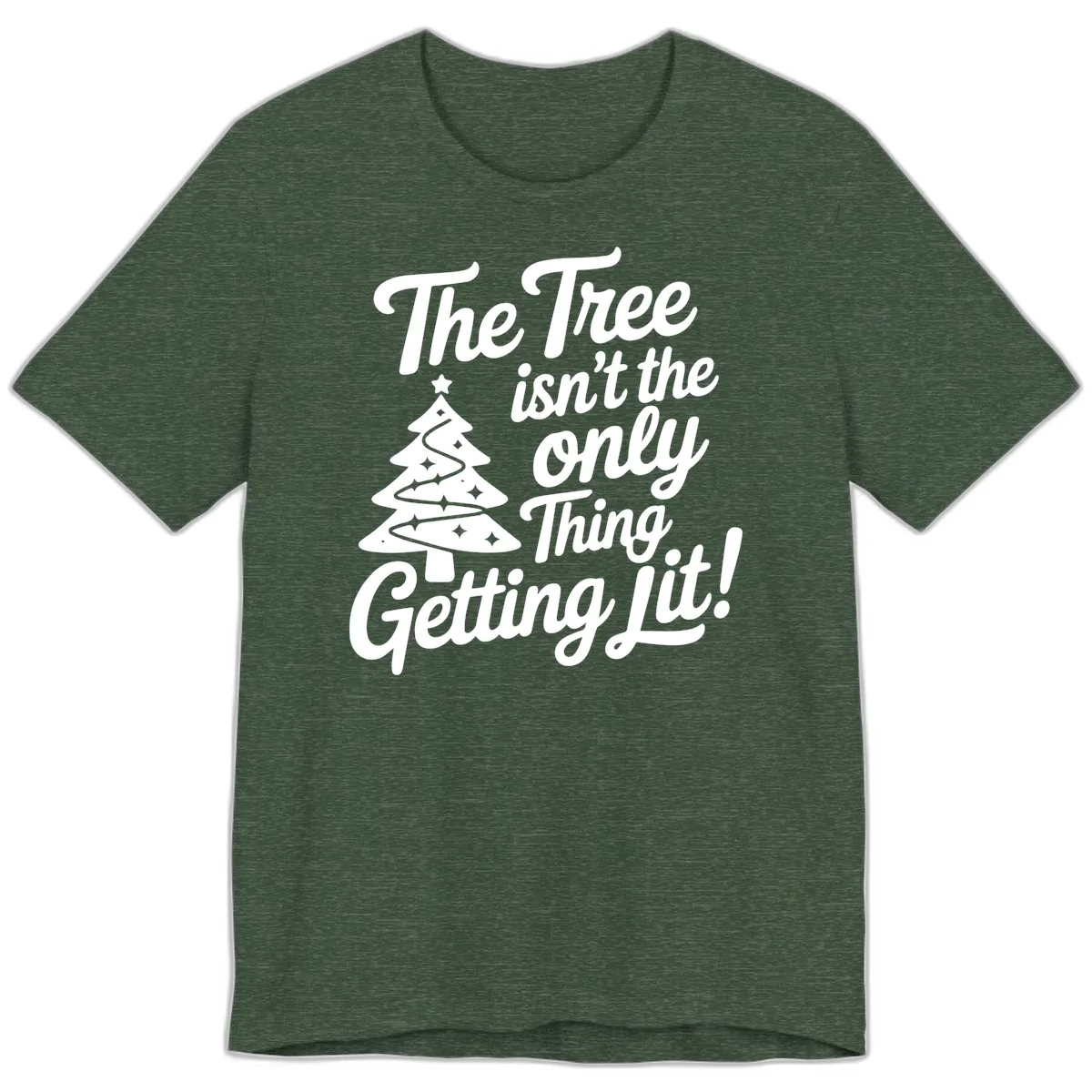 The Tree Isn't the Only Thing Getting Lit Premium T-Shirt in Heather Forest