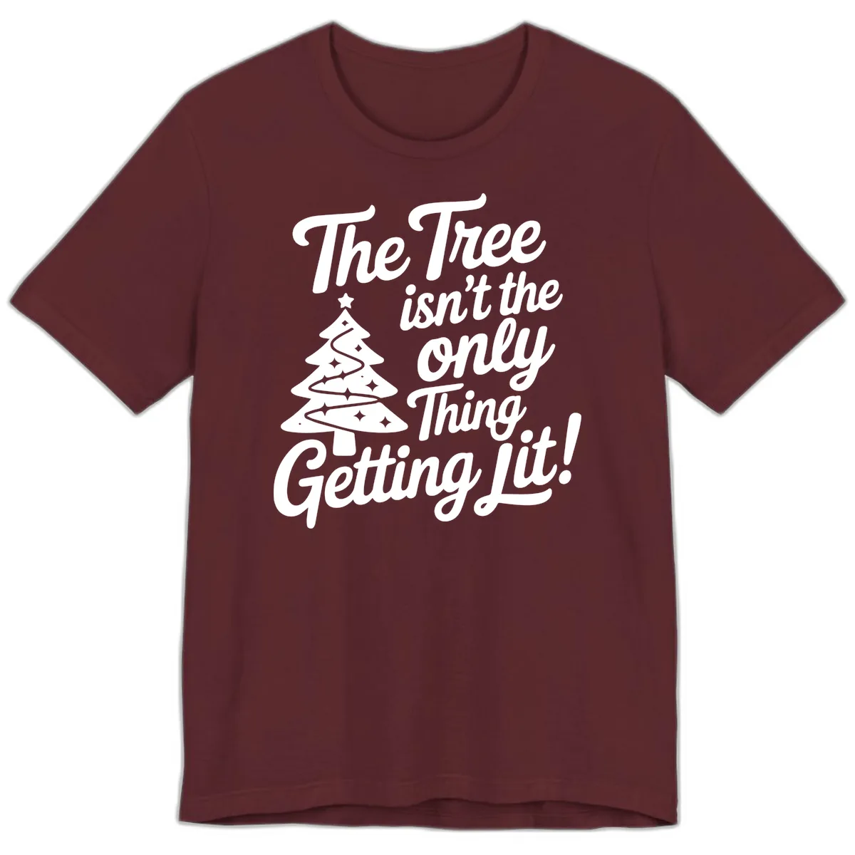 The Tree Isn't the Only Thing Getting Lit Premium T-Shirt in Maroon