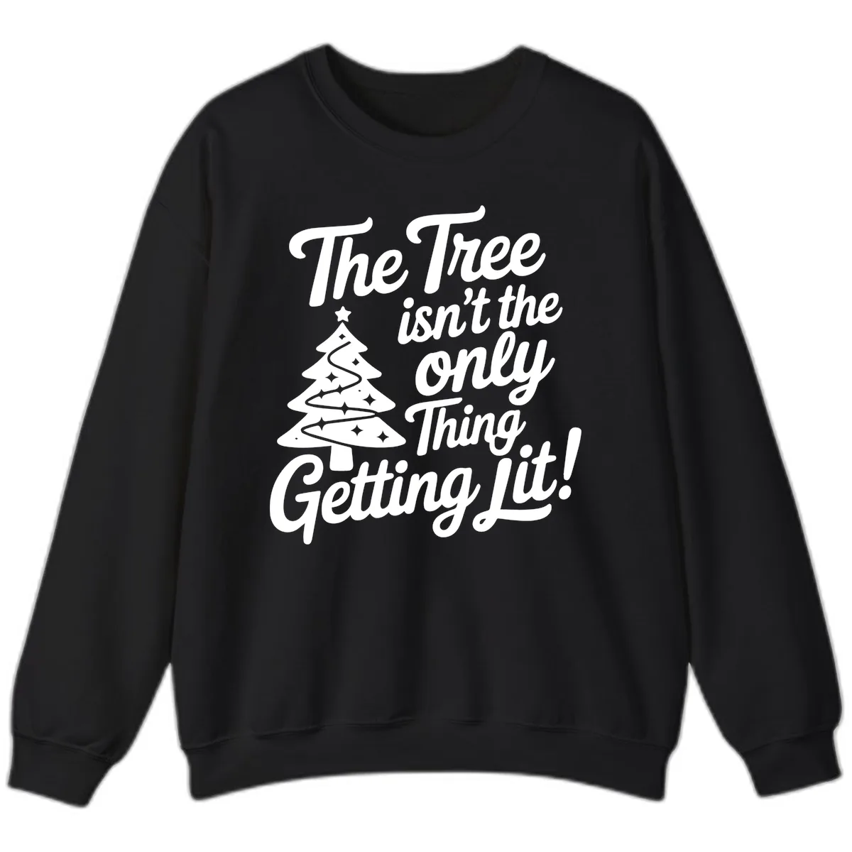 The Tree Isn't the Only Thing Getting Lit Sweatshirt in Black