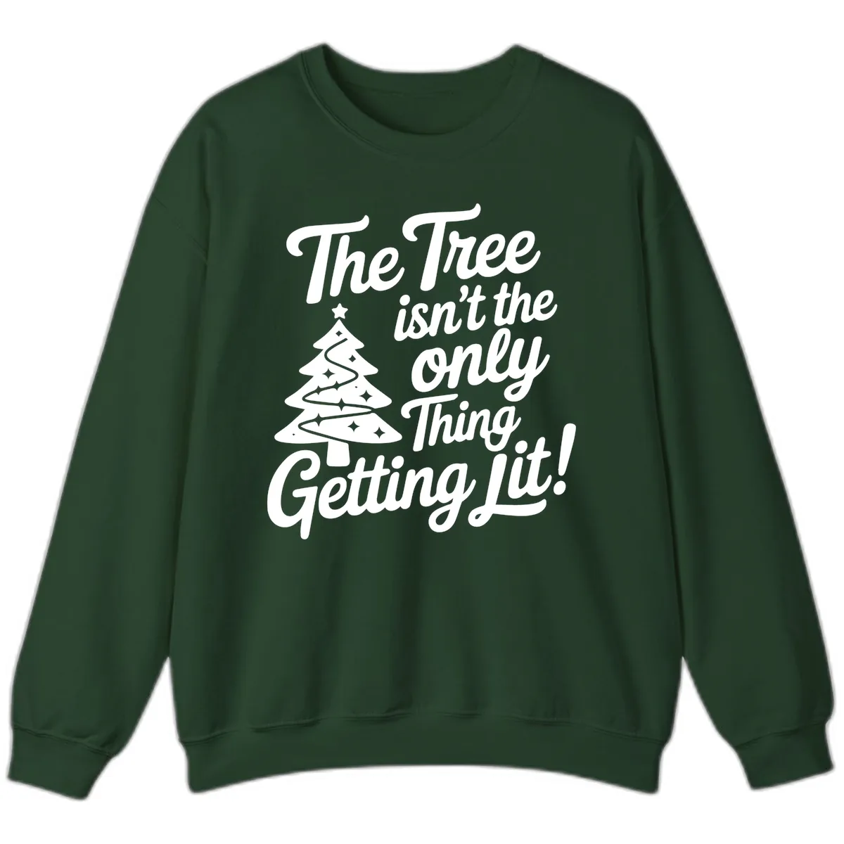 The Tree Isn't the Only Thing Getting Lit Sweatshirt in Forest Green