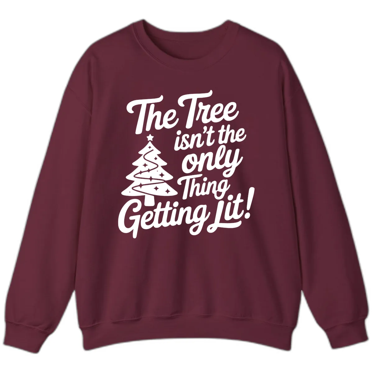 The Tree Isn't the Only Thing Getting Lit Sweatshirt in Maroon