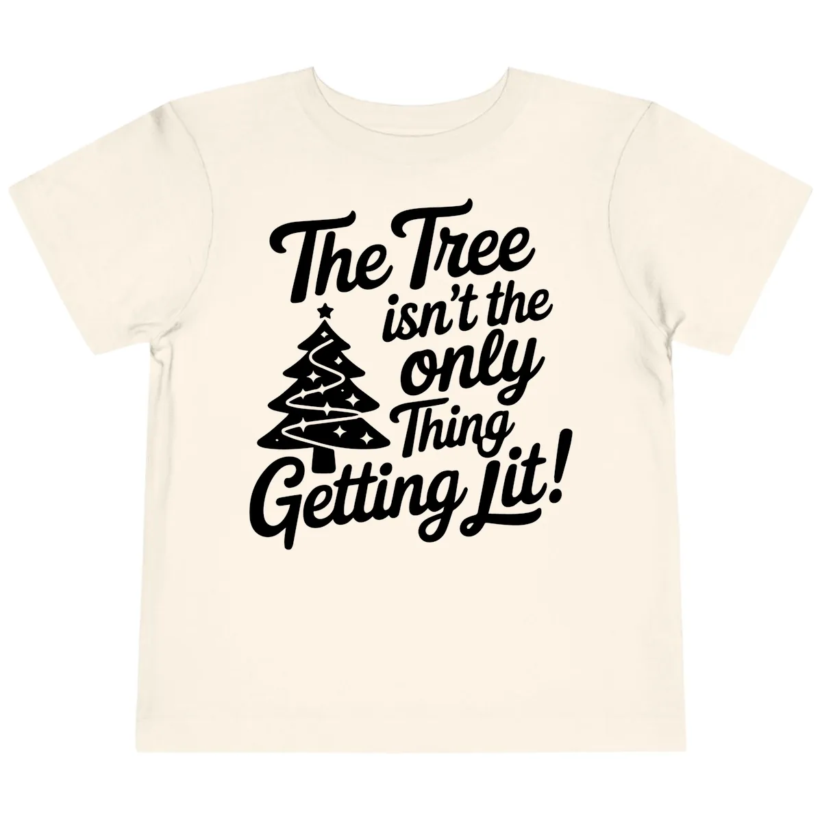 The Tree Isn't the Only Thing Getting Lit Toddler T-Shirt in Natural