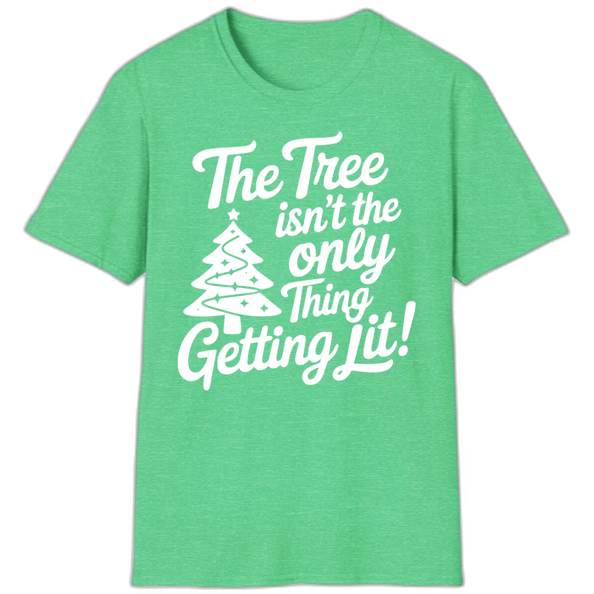 The Tree Isn't the Only Thing Getting Lit T-Shirt in Heather Irish Green