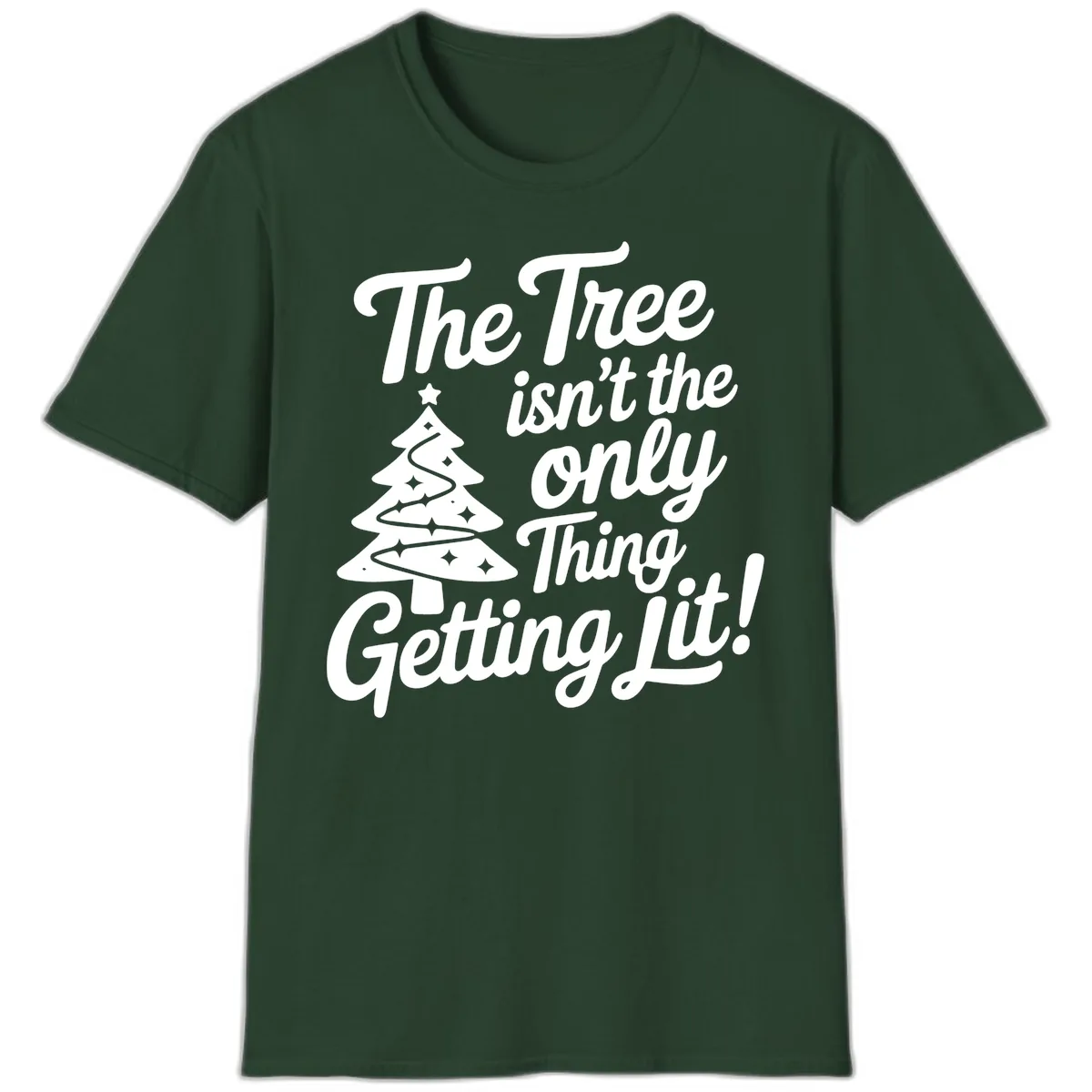 The Tree Isn't the Only Thing Getting Lit T-Shirt in Forest Green