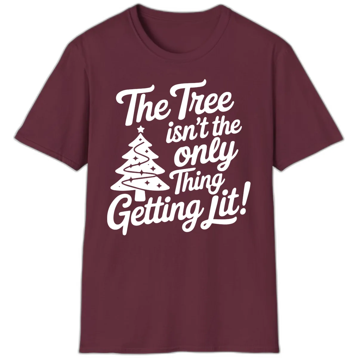 The Tree Isn't the Only Thing Getting Lit T-Shirt in Maroon