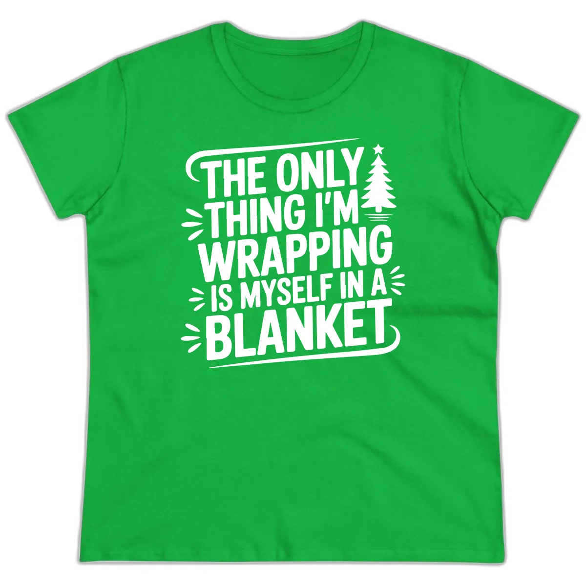 The Only Thing I'm Wrapping Is Myself In A Blanket Ladies Tee in Irish Green