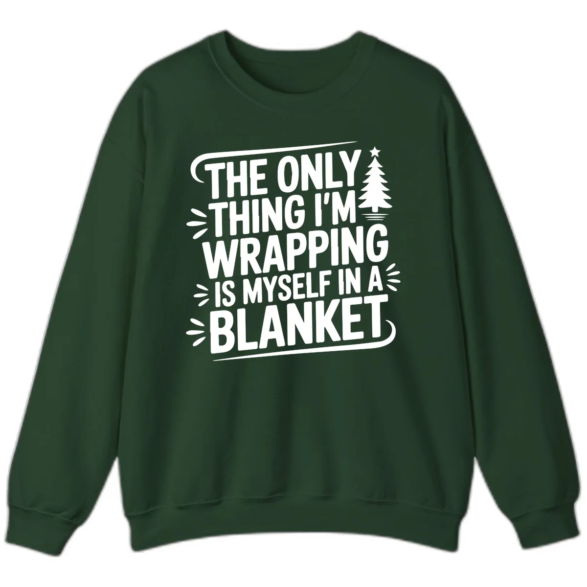 The Only Thing I'm Wrapping Is Myself In A Blanket Sweatshirt in Forest Green
