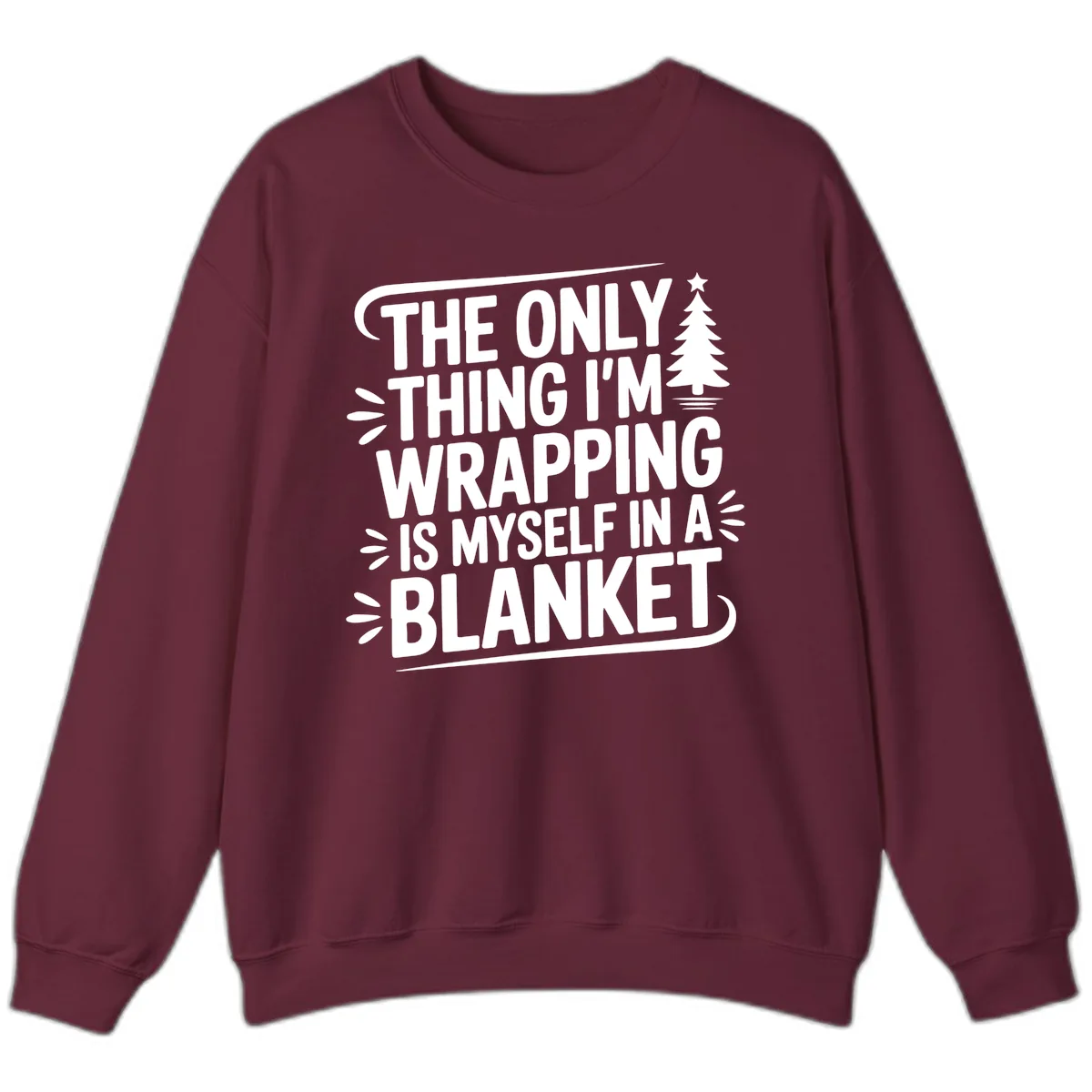 The Only Thing I'm Wrapping Is Myself In A Blanket Sweatshirt in Maroon