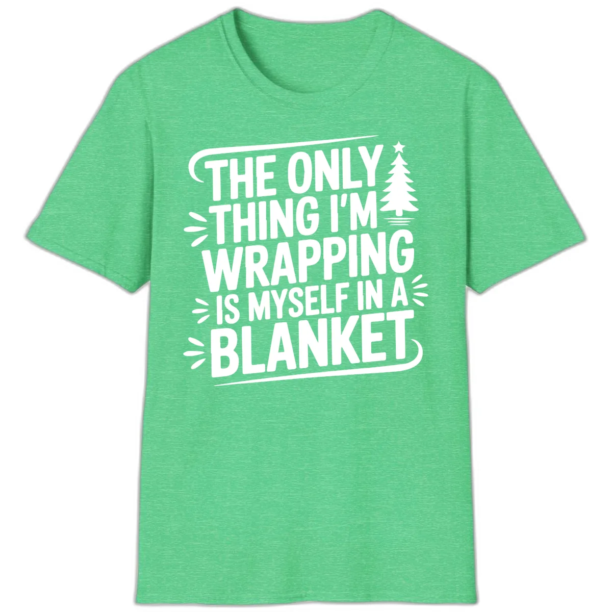 The Only Thing I'm Wrapping Is Myself In A Blanket T-Shirt in Heather Irish Green