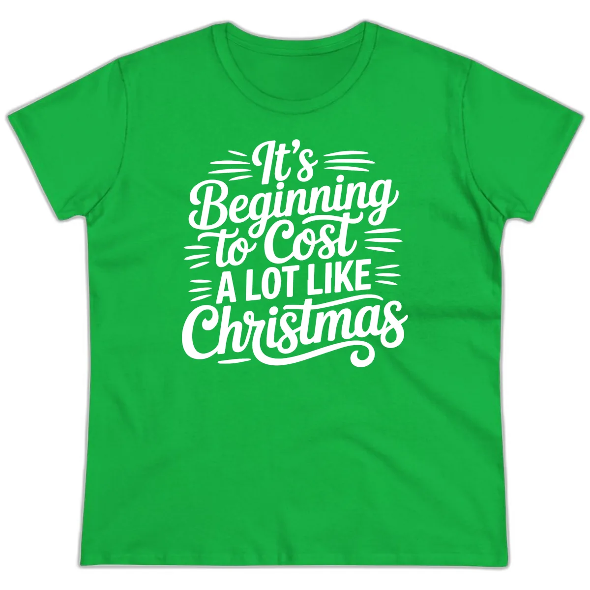 It's Beginning To Cost Like Christmas Ladies Tee in Irish Green