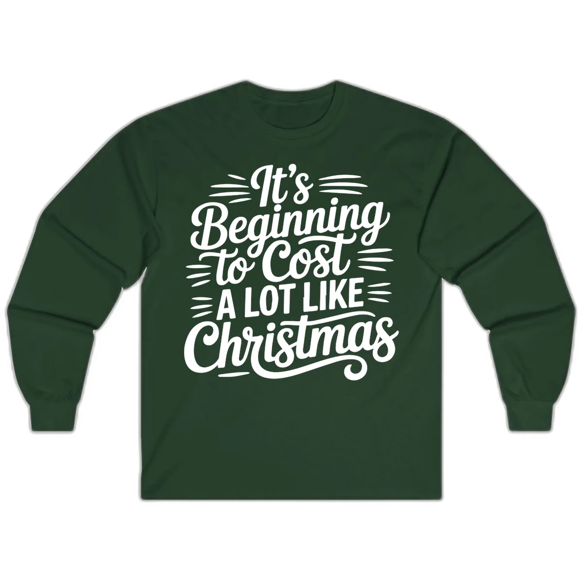 It's Beginning To Cost Like Christmas Long Sleeve in Forest Green