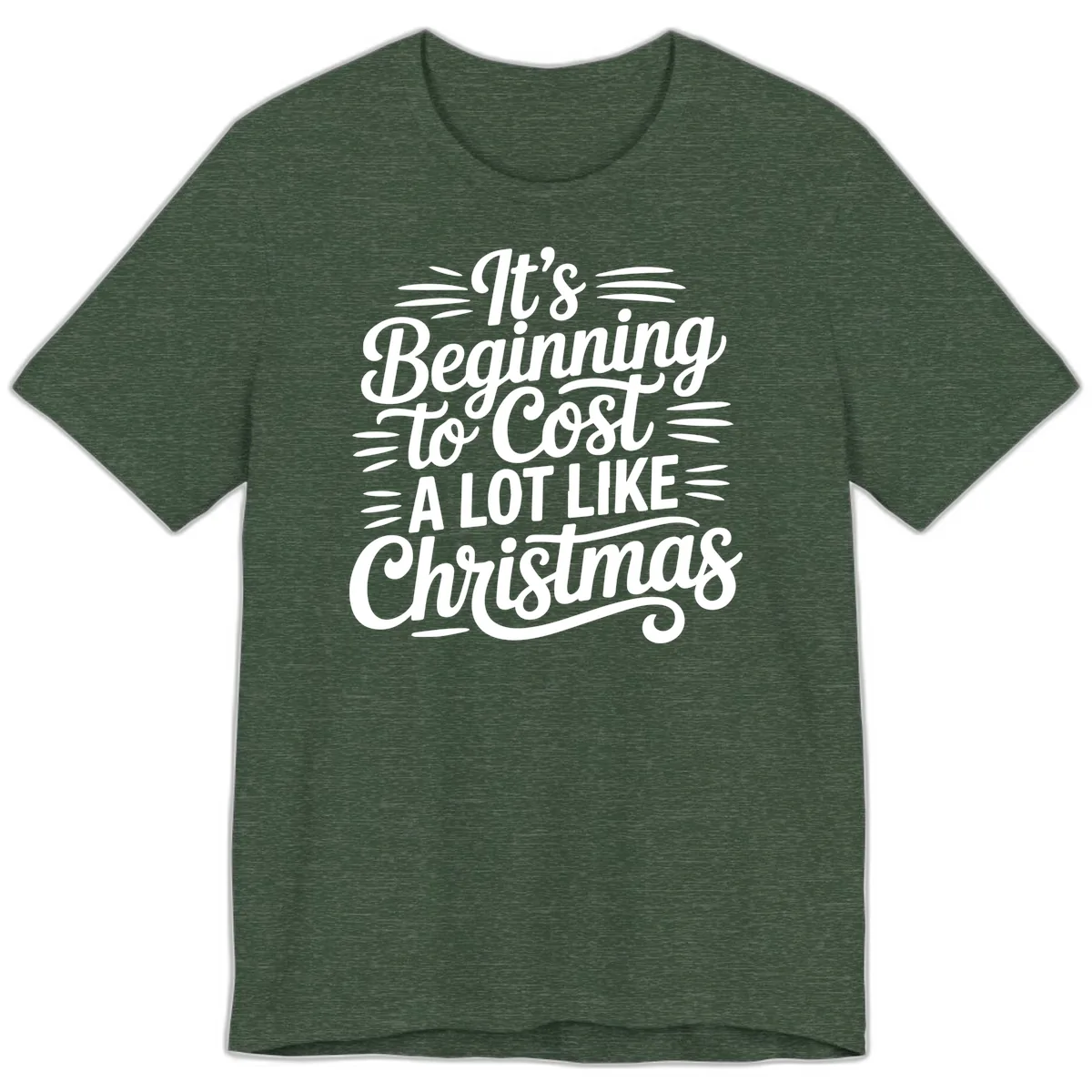 It's Beginning To Cost Like Christmas Premium T-Shirt in Heather Forest