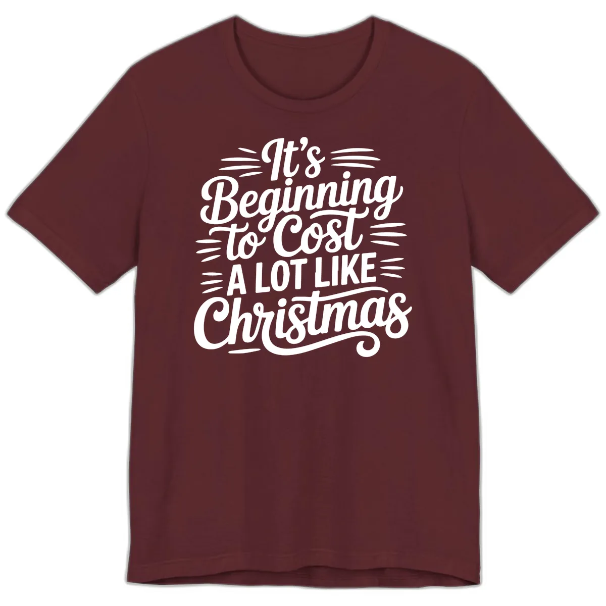 It's Beginning To Cost Like Christmas Premium T-Shirt in Maroon