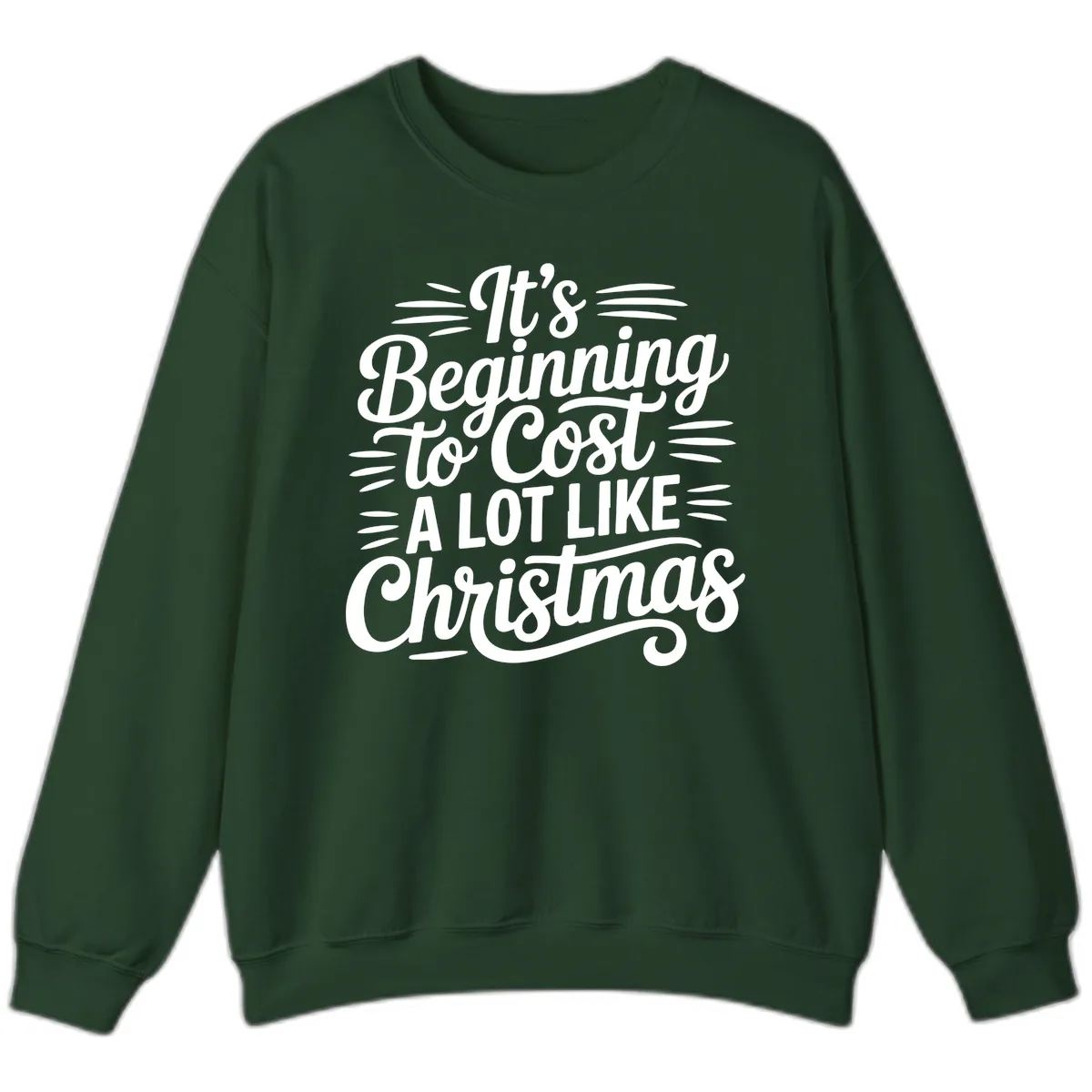 It's Beginning To Cost Like Christmas Sweatshirt in Forest Green