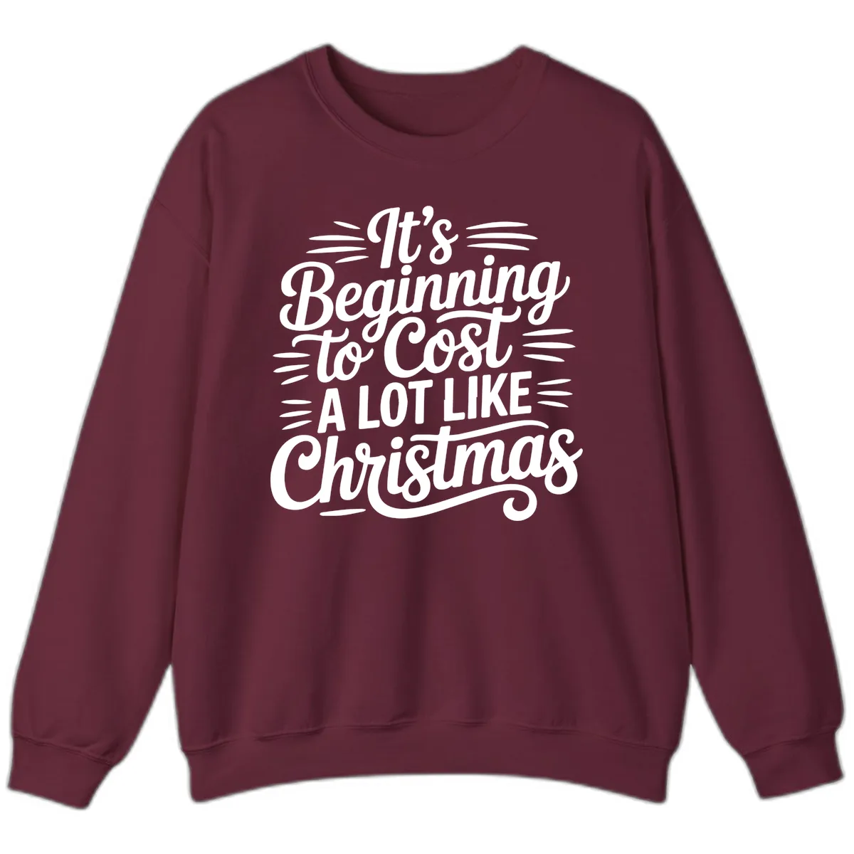 It's Beginning To Cost Like Christmas Sweatshirt in Maroon