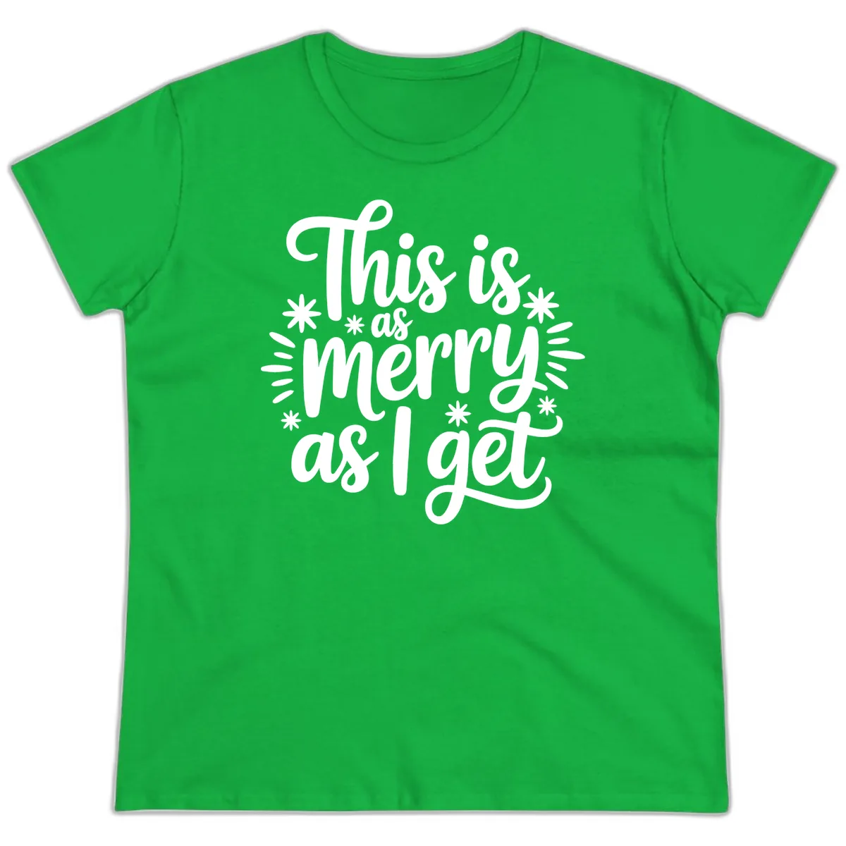 This Is As Merry As I Get Ladies Tee in Irish Green