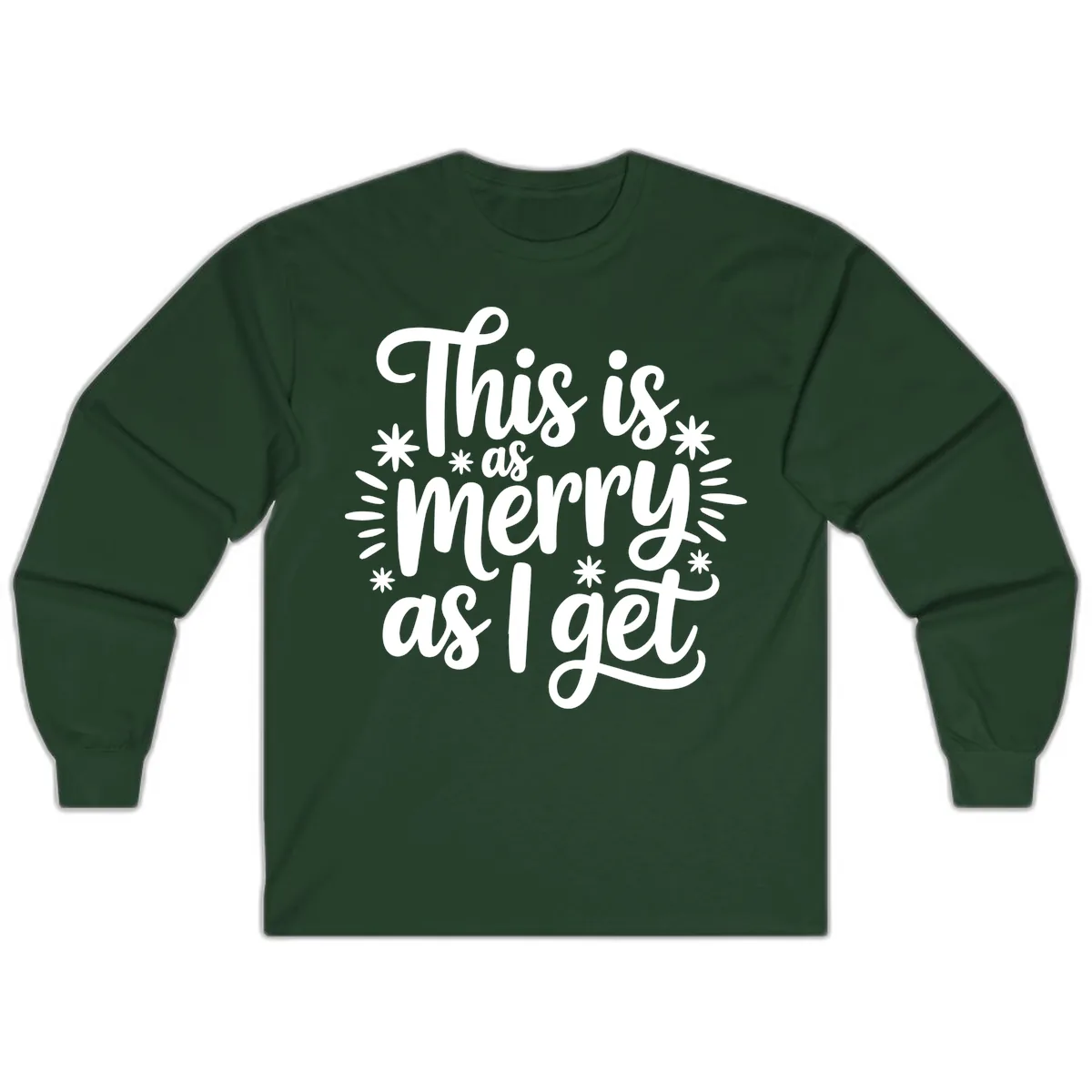 This Is As Merry As I Get Long Sleeve in Forest Green