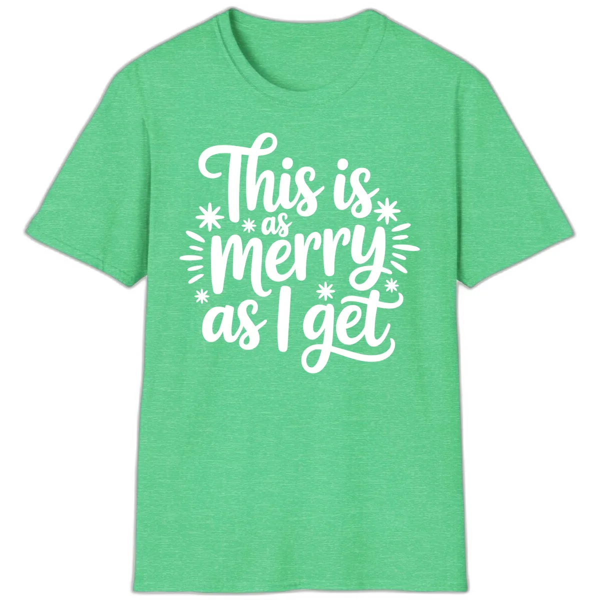 This Is As Merry As I Get T-Shirt in Heather Irish Green