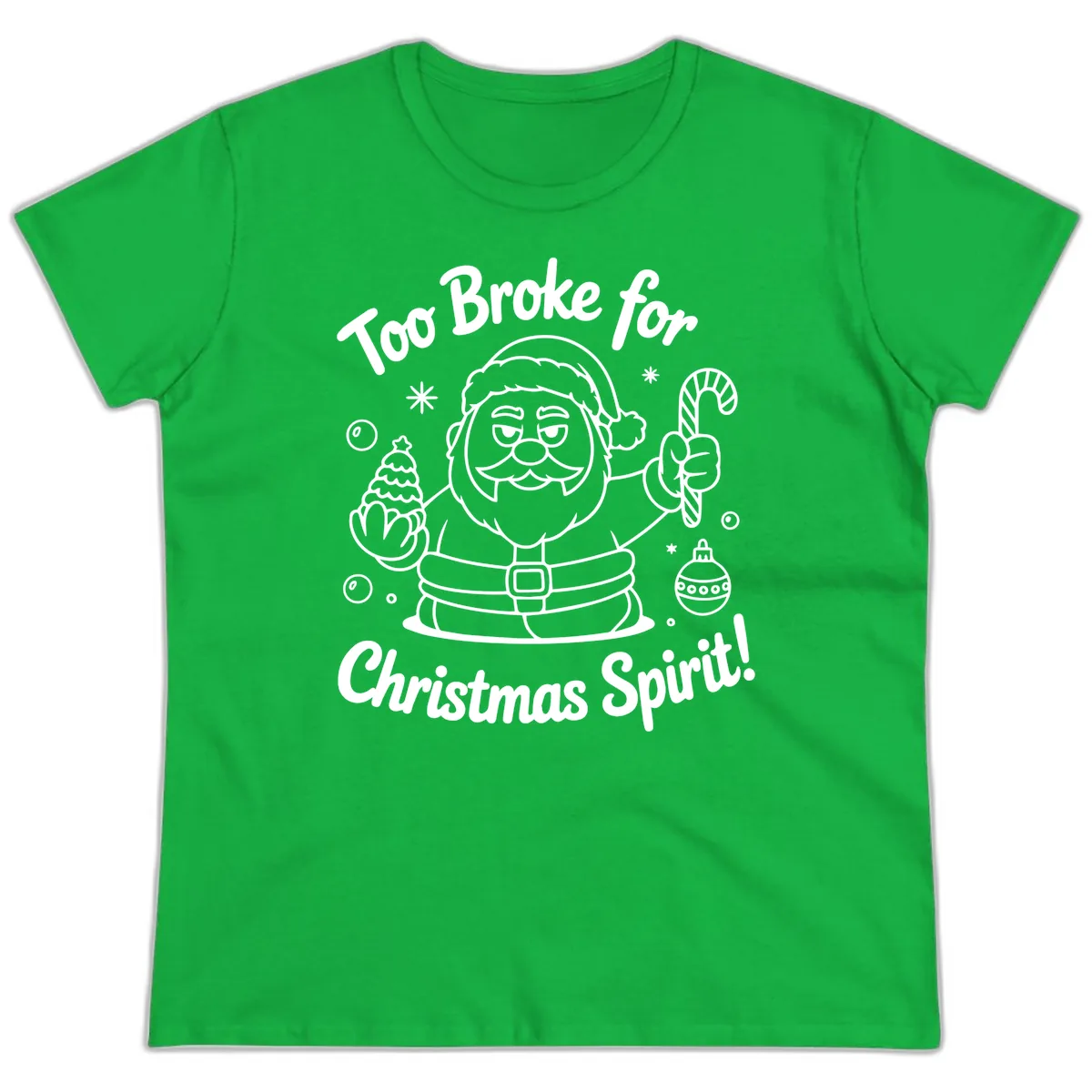 Too Broke For Christmas Spirit Ladies Tee in Irish Green