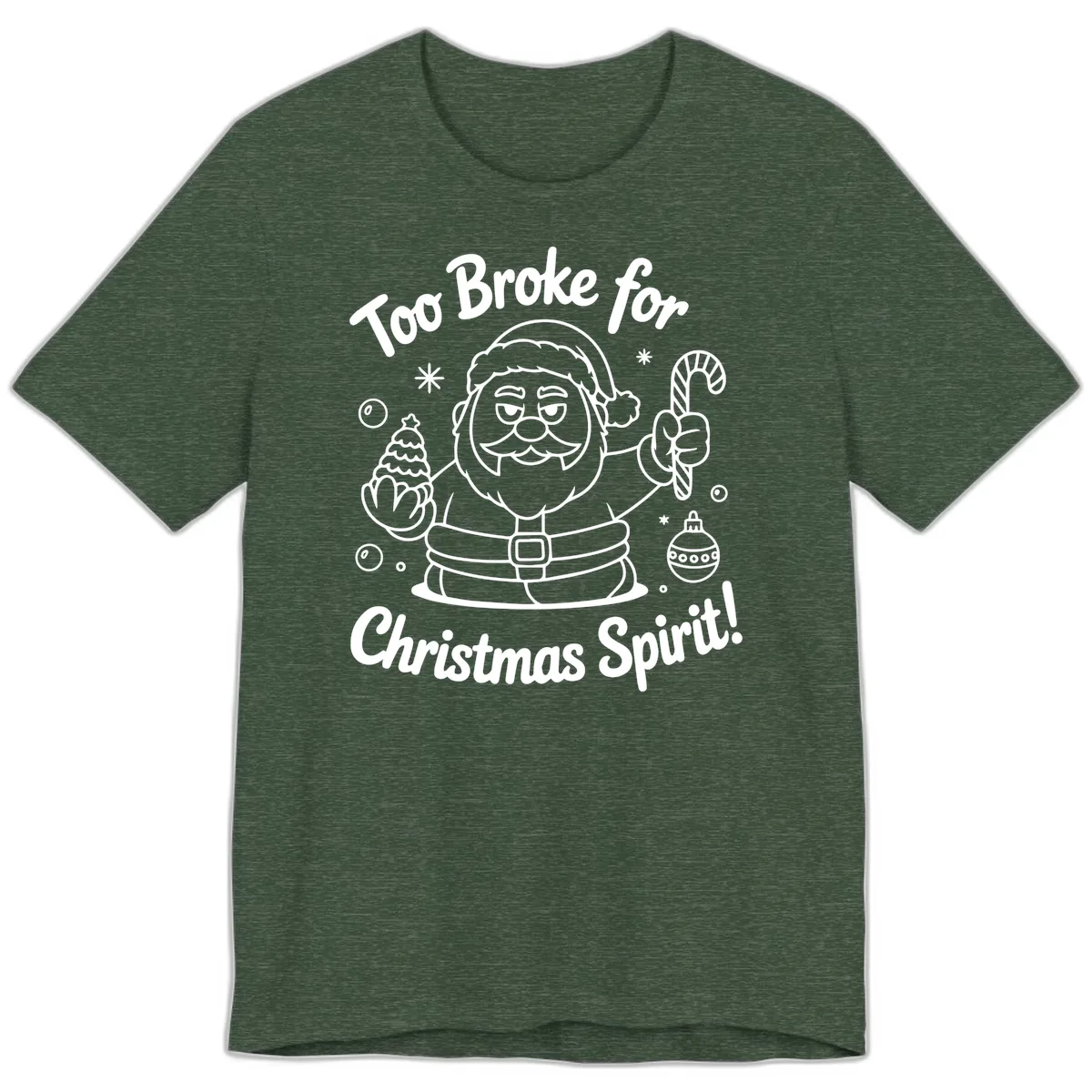 Too Broke For Christmas Spirit Premium T-Shirt in Heather Forest