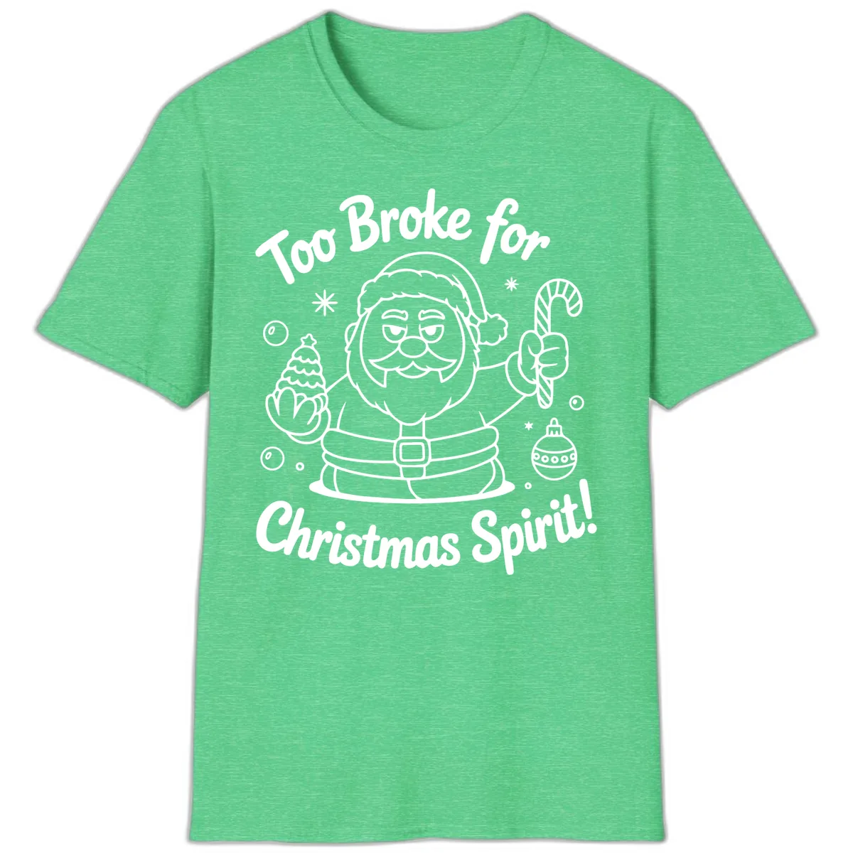 Too Broke For Christmas Spirit T-Shirt in Heather Irish Green
