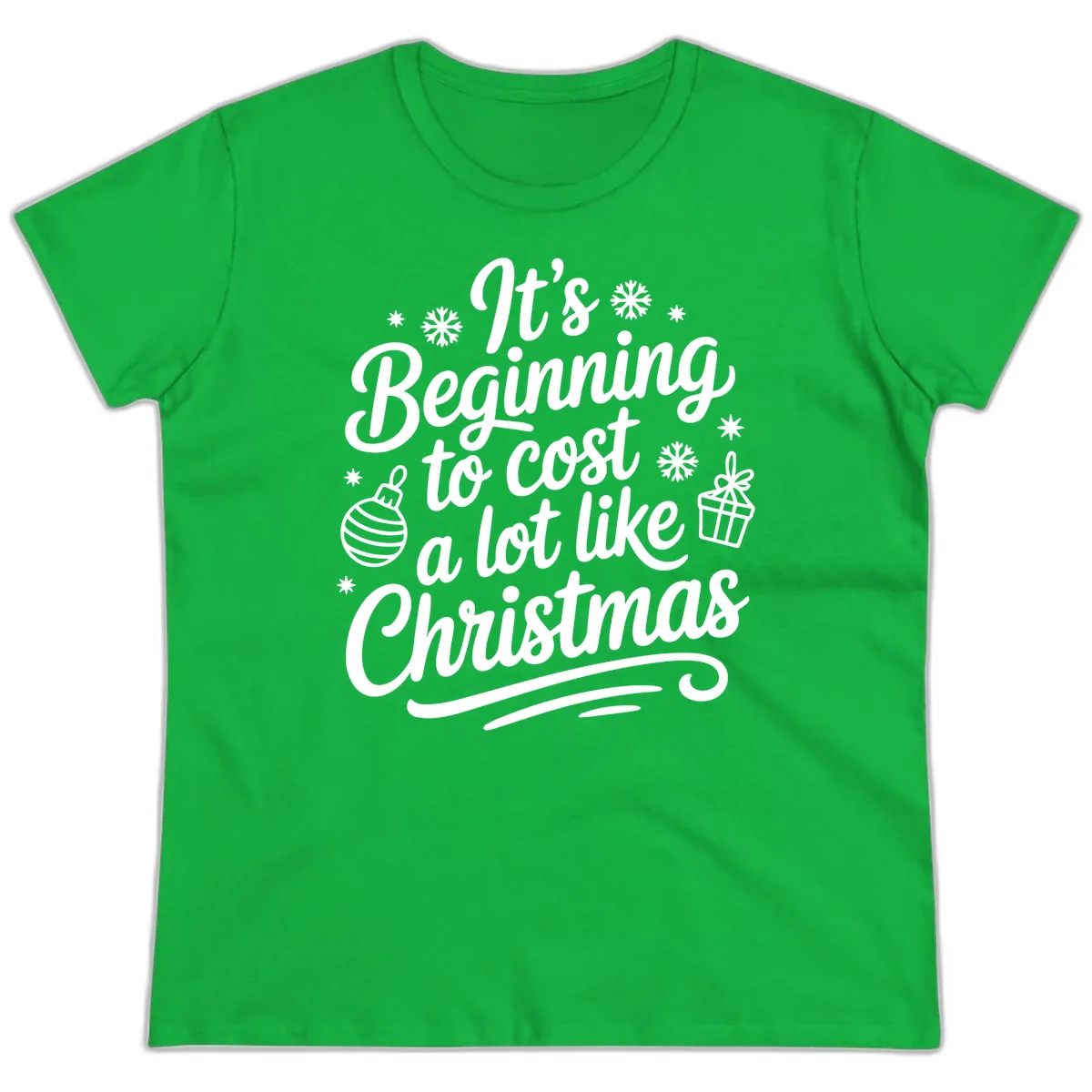 It's Beginning to Cost Like Christmas Ladies Tee in Irish Green