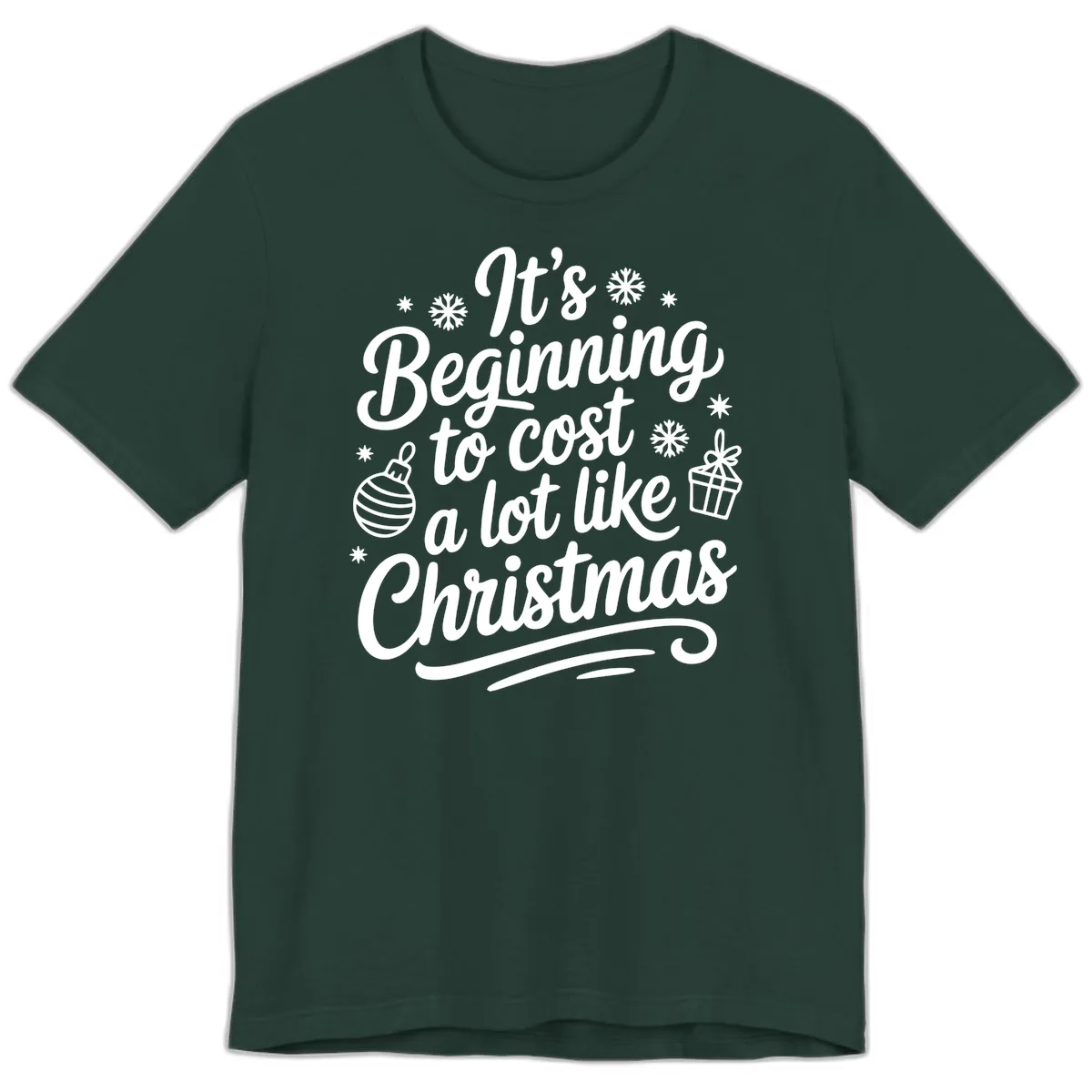 It's Beginning to Cost Like Christmas Premium T-Shirt in Forest