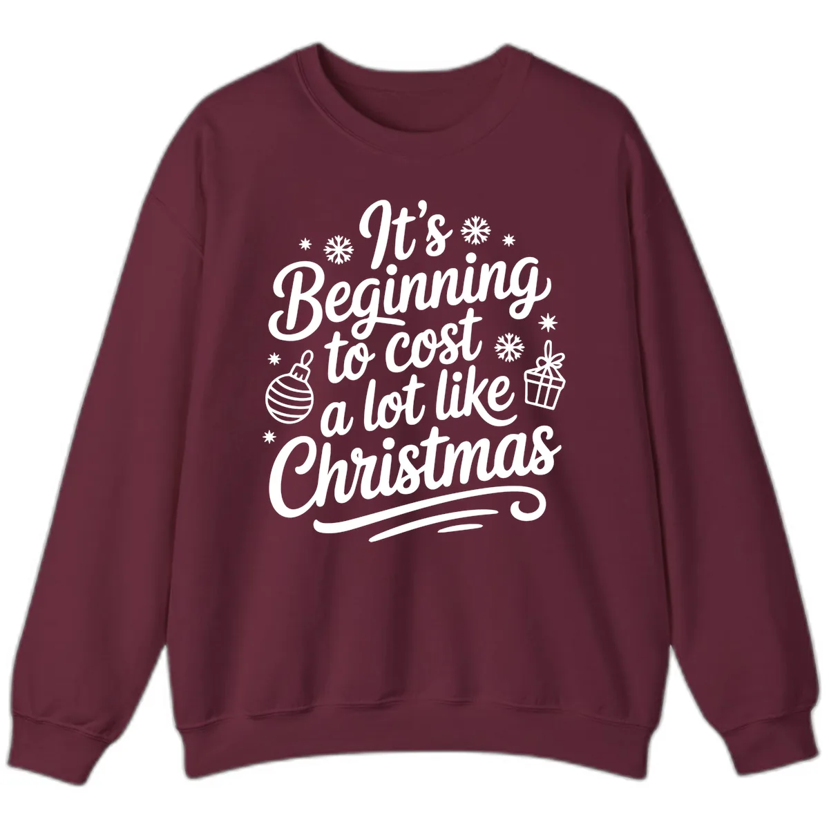 It's Beginning to Cost Like Christmas Sweatshirt in Maroon