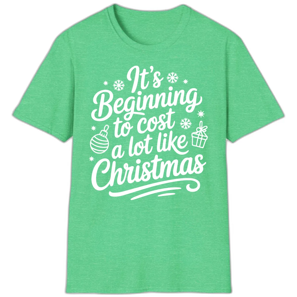 It's Beginning to Cost Like Christmas T-Shirt in Heather Irish Green
