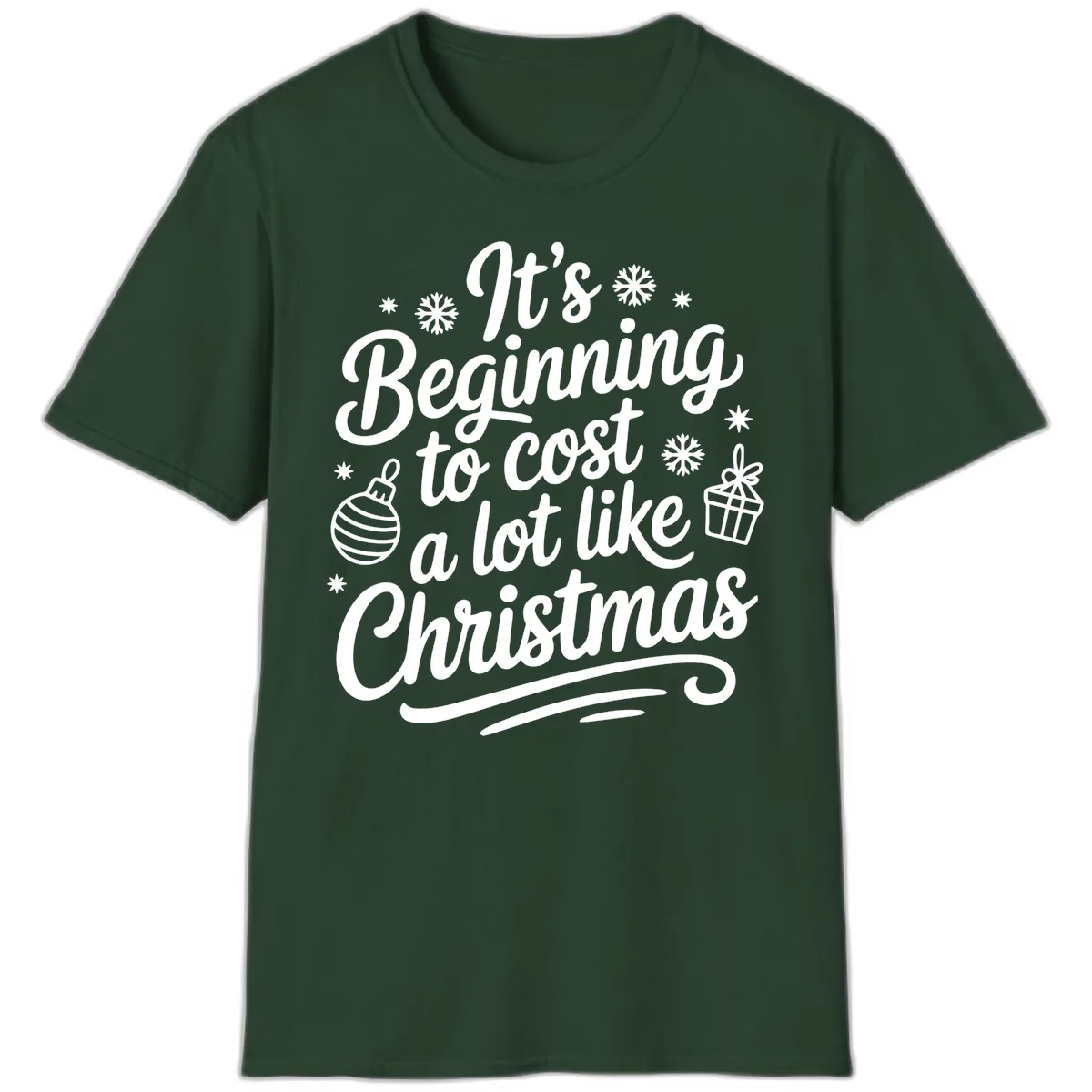 It's Beginning to Cost Like Christmas T-Shirt in Forest Green