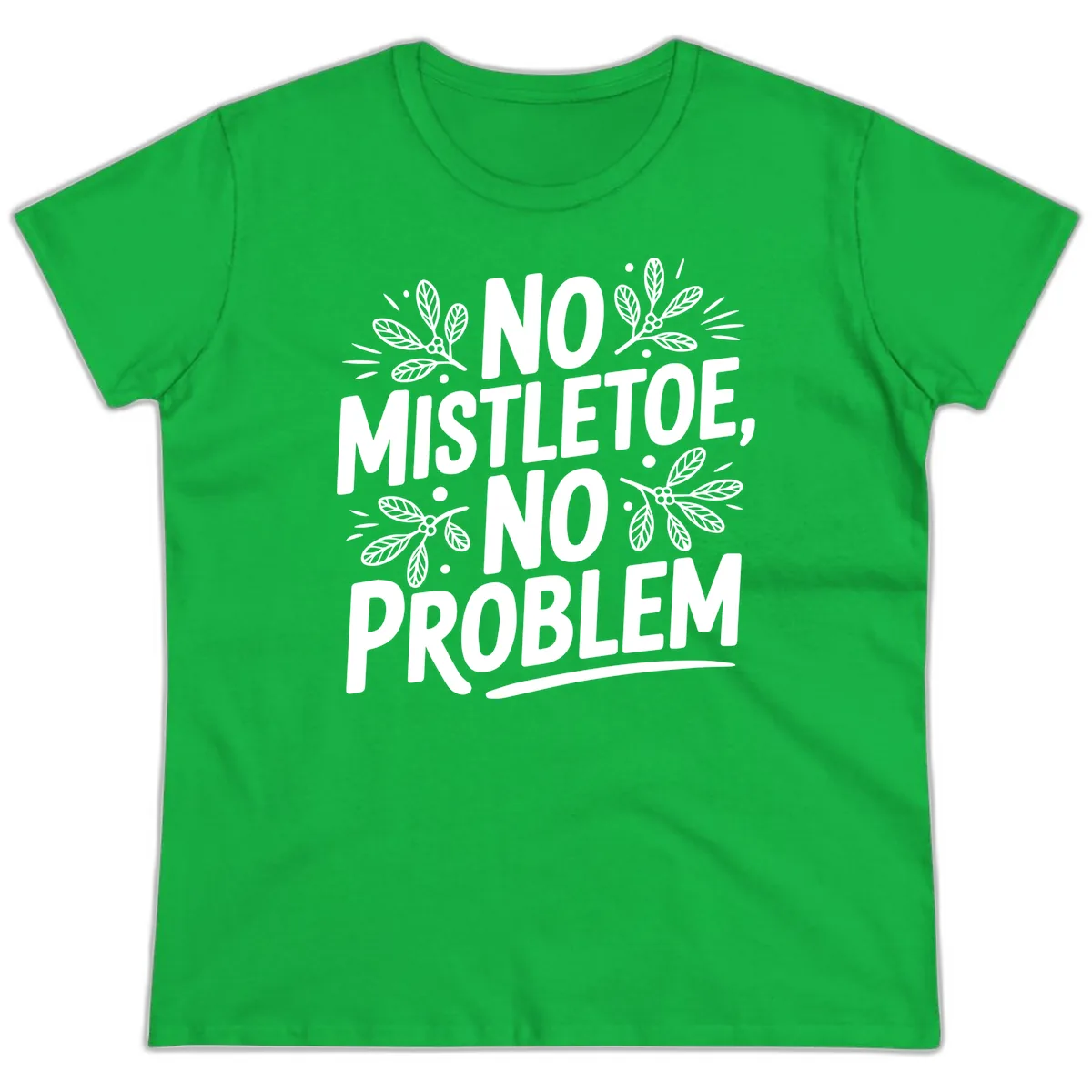 No Mistletoe No Problem Typography Ladies Tee in Irish Green