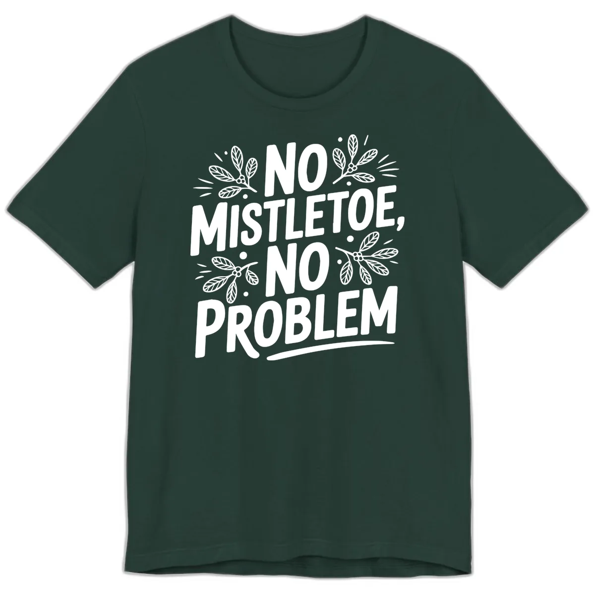 No Mistletoe No Problem Typography Premium T-Shirt in Forest