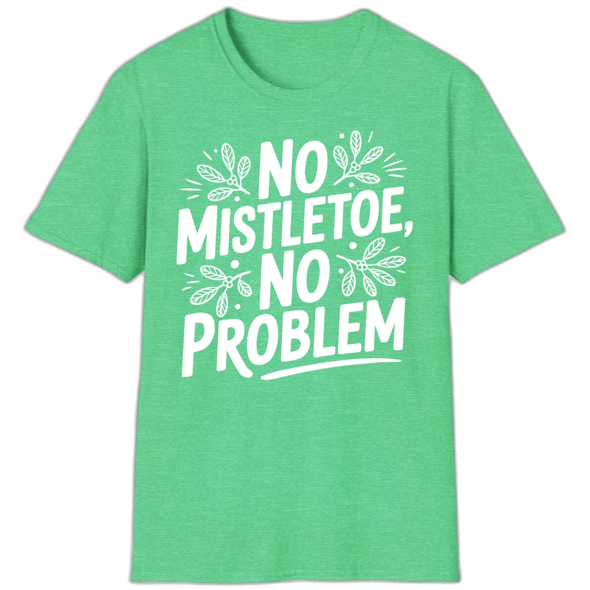 No Mistletoe No Problem Typography T-Shirt in Heather Irish Green