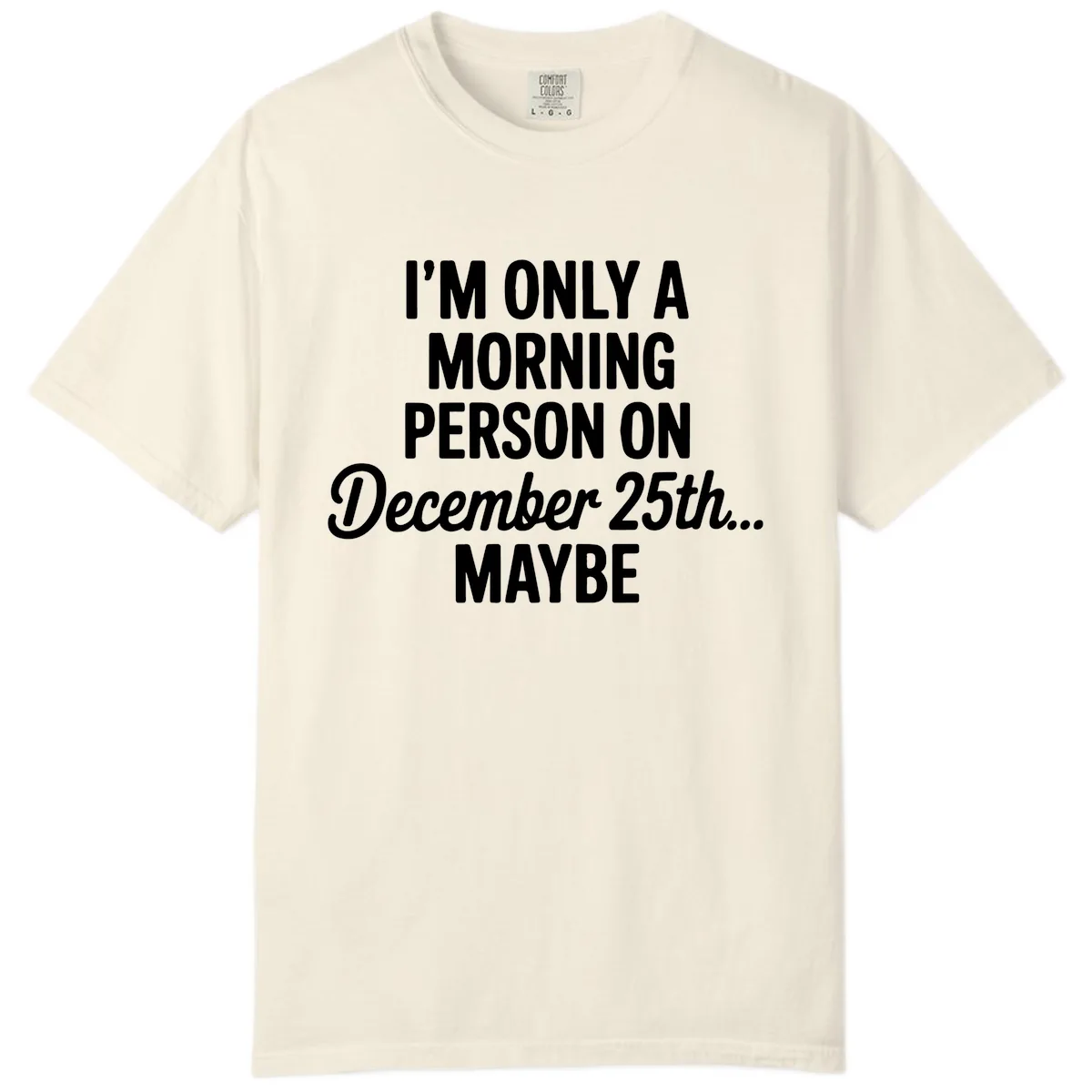 Morning Person December 25th Maybe Comfort Color in Ivory
