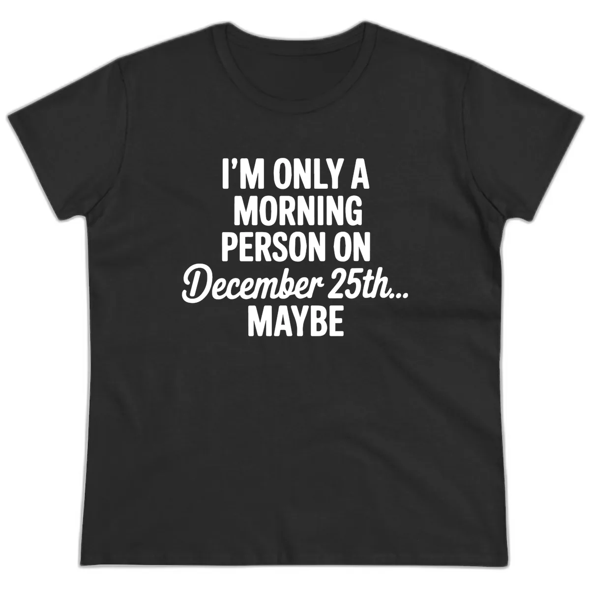 Morning Person December 25th Maybe Ladies Tee in Black