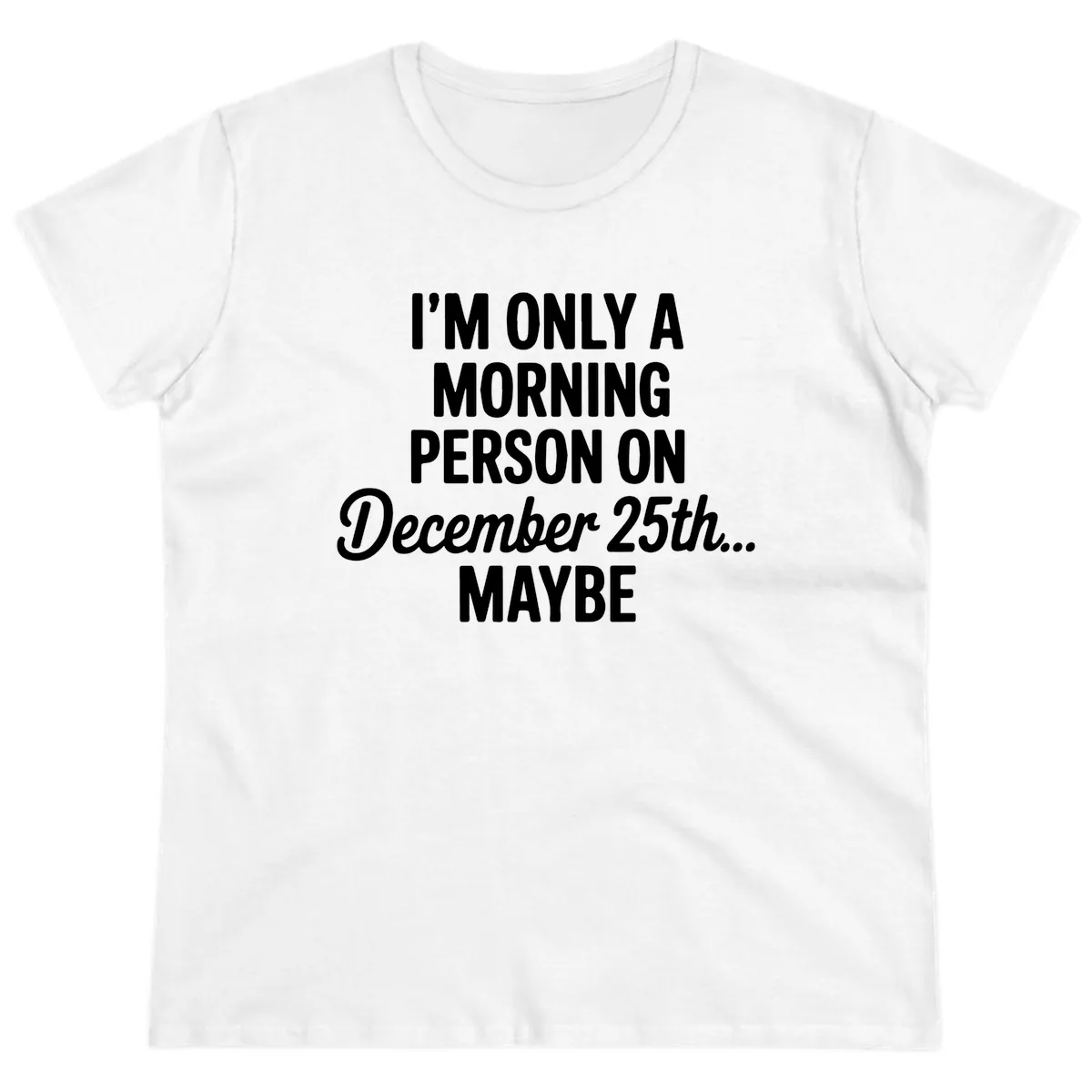 Morning Person December 25th Maybe Ladies Tee in White