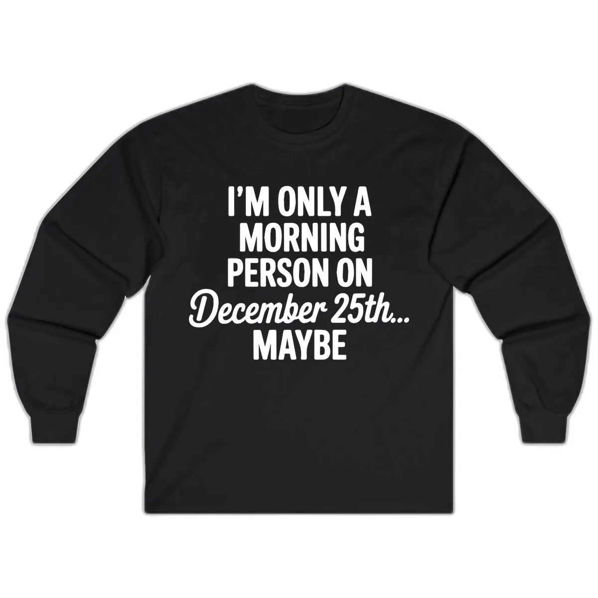 Morning Person December 25th Maybe Long Sleeve in Black
