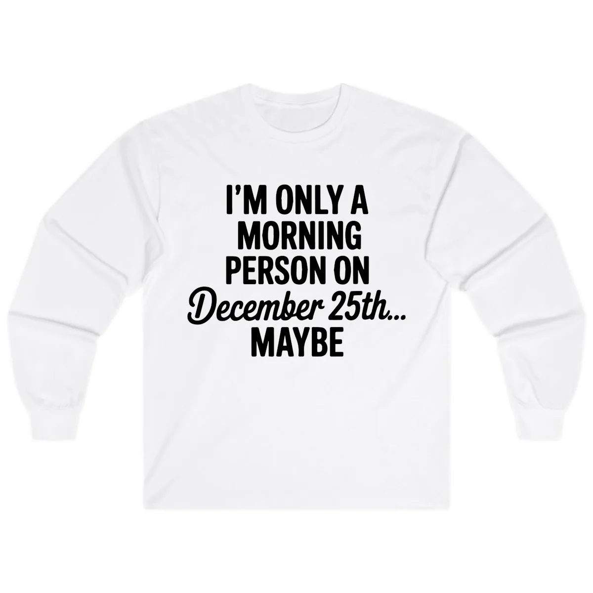 Morning Person December 25th Maybe Long Sleeve in White