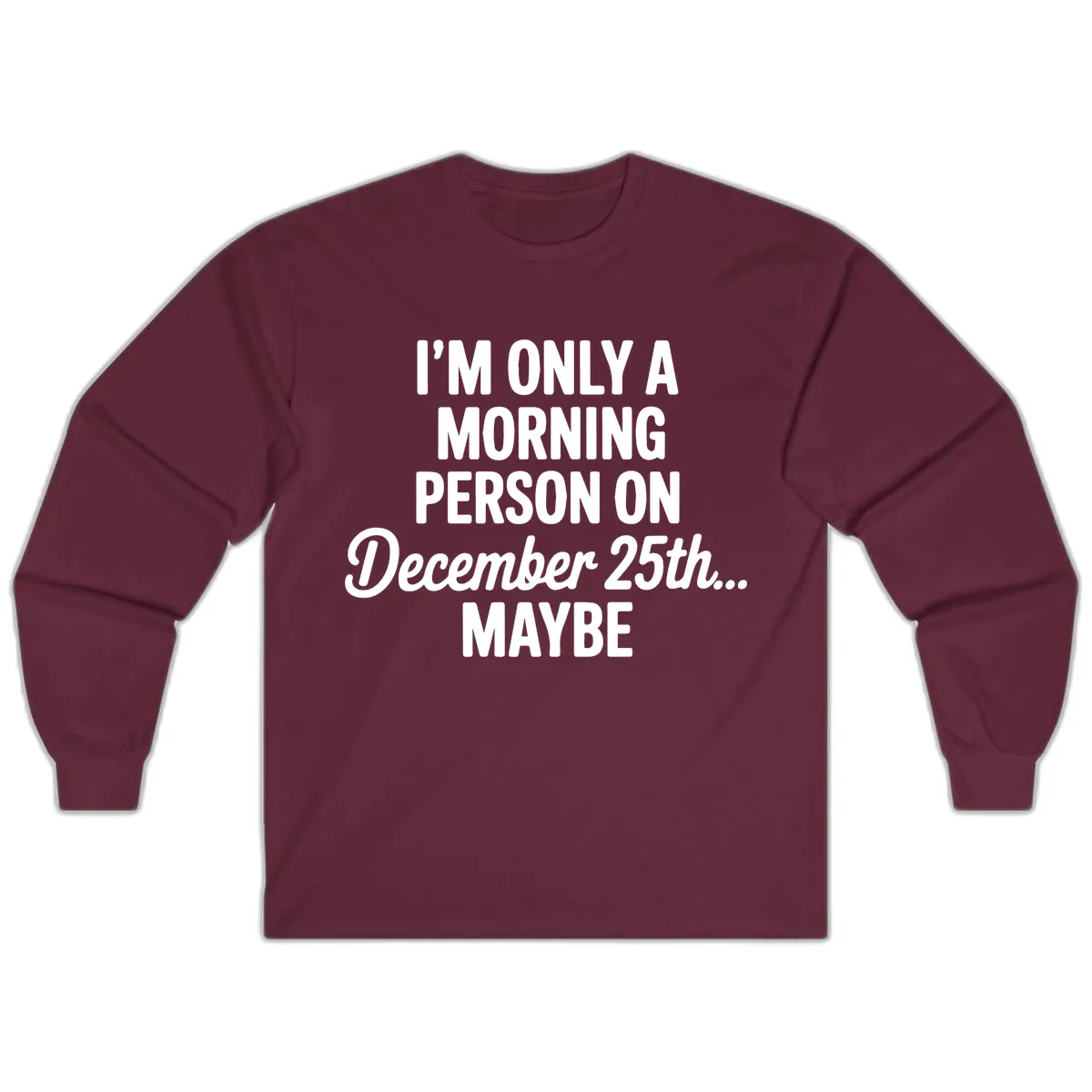 Morning Person December 25th Maybe Long Sleeve in Maroon