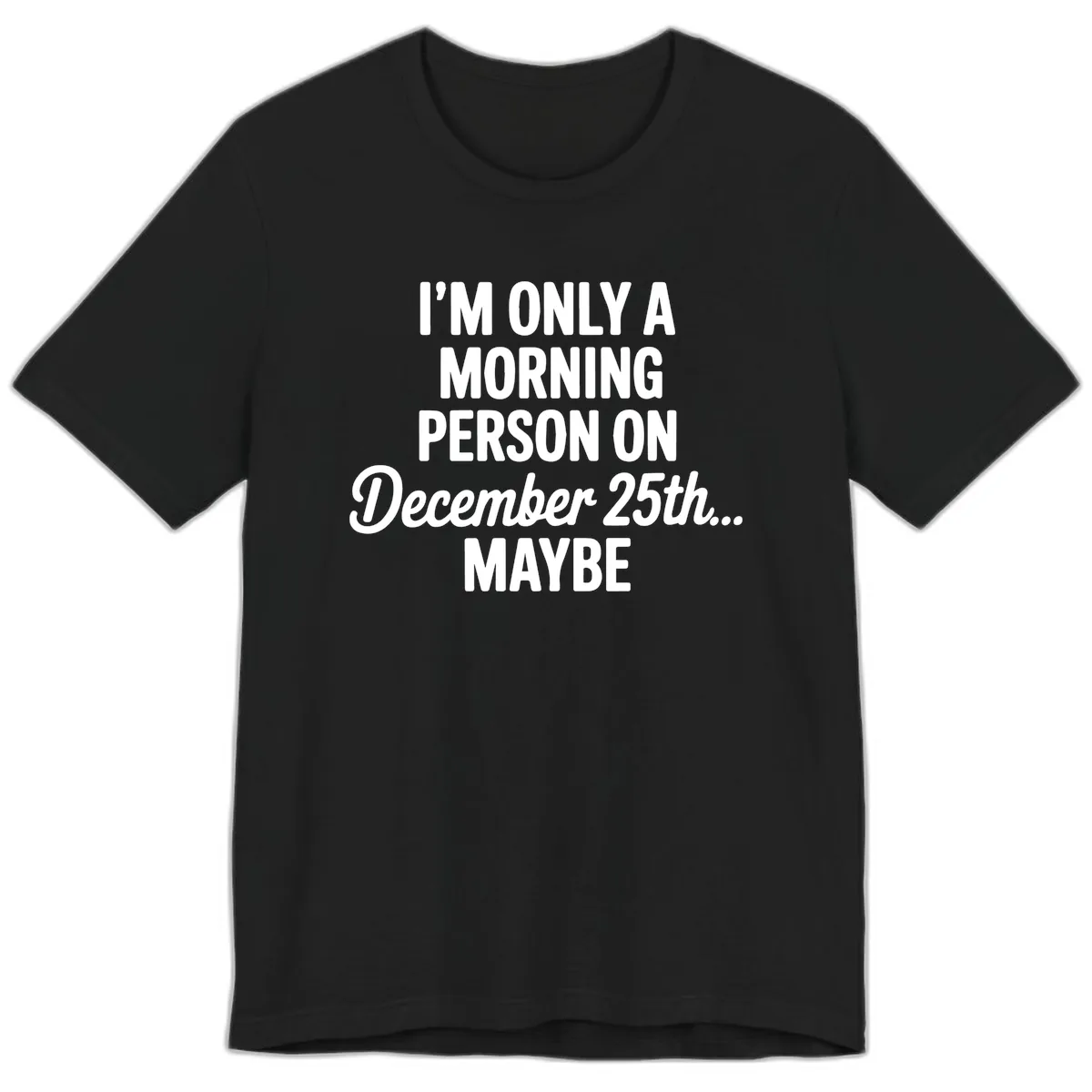 Morning Person December 25th Maybe Premium T-Shirt in Black