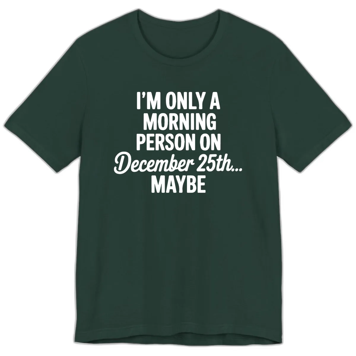 Morning Person December 25th Maybe Premium T-Shirt in Forest