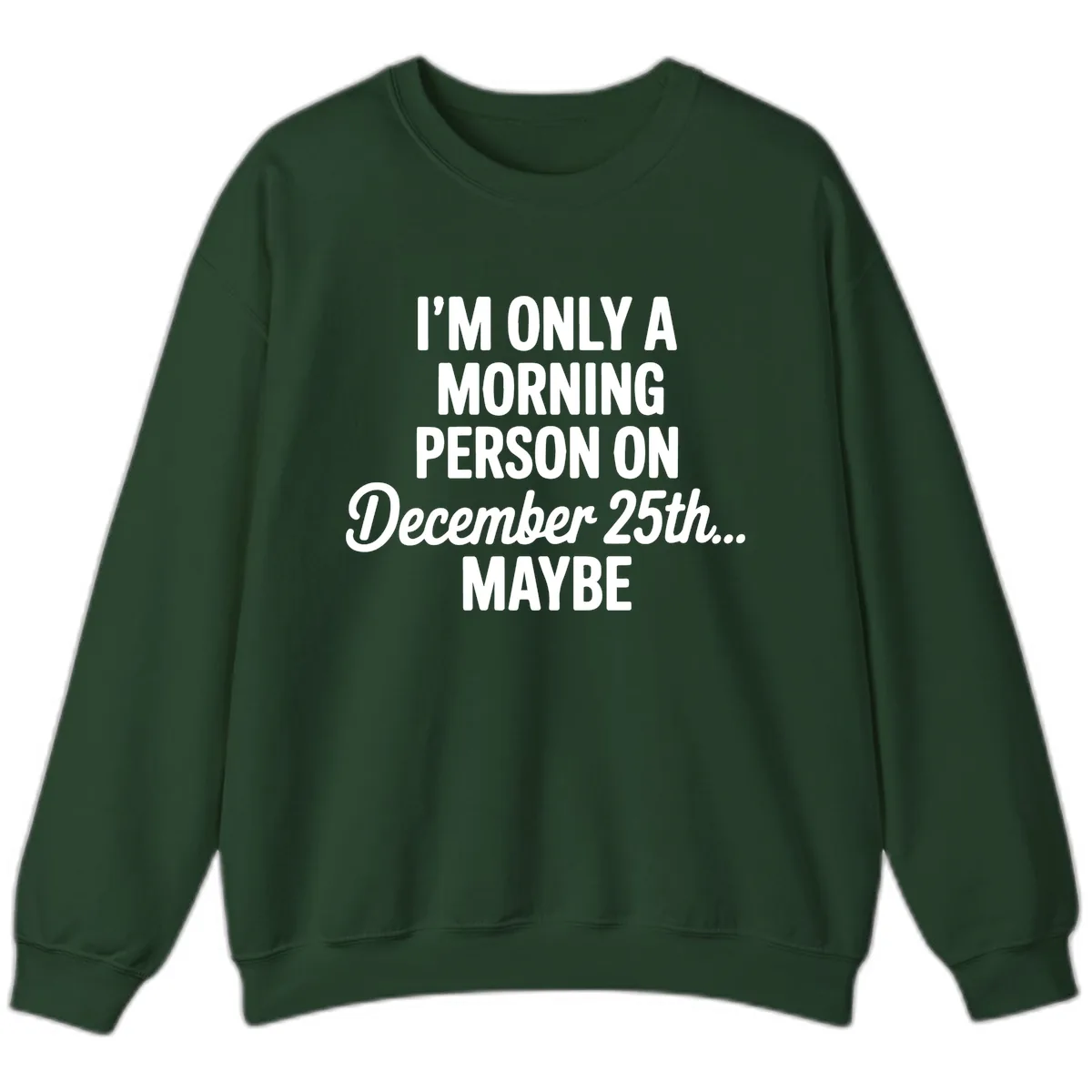 Morning Person December 25th Maybe Sweatshirt in Forest Green