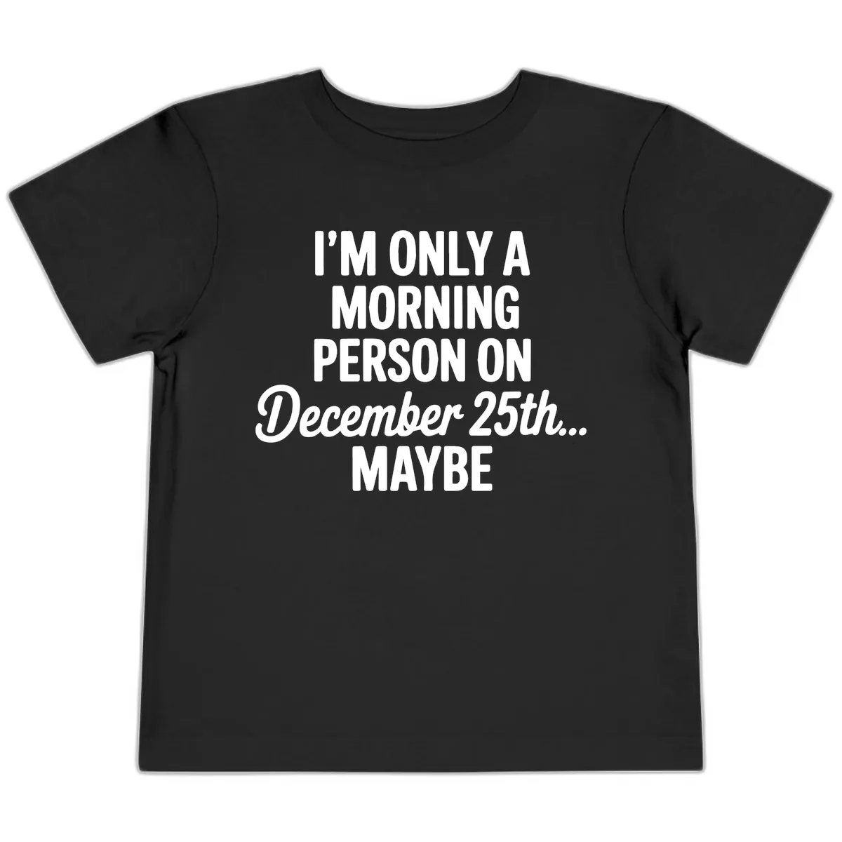 Morning Person December 25th Maybe Toddler T-Shirt in Black