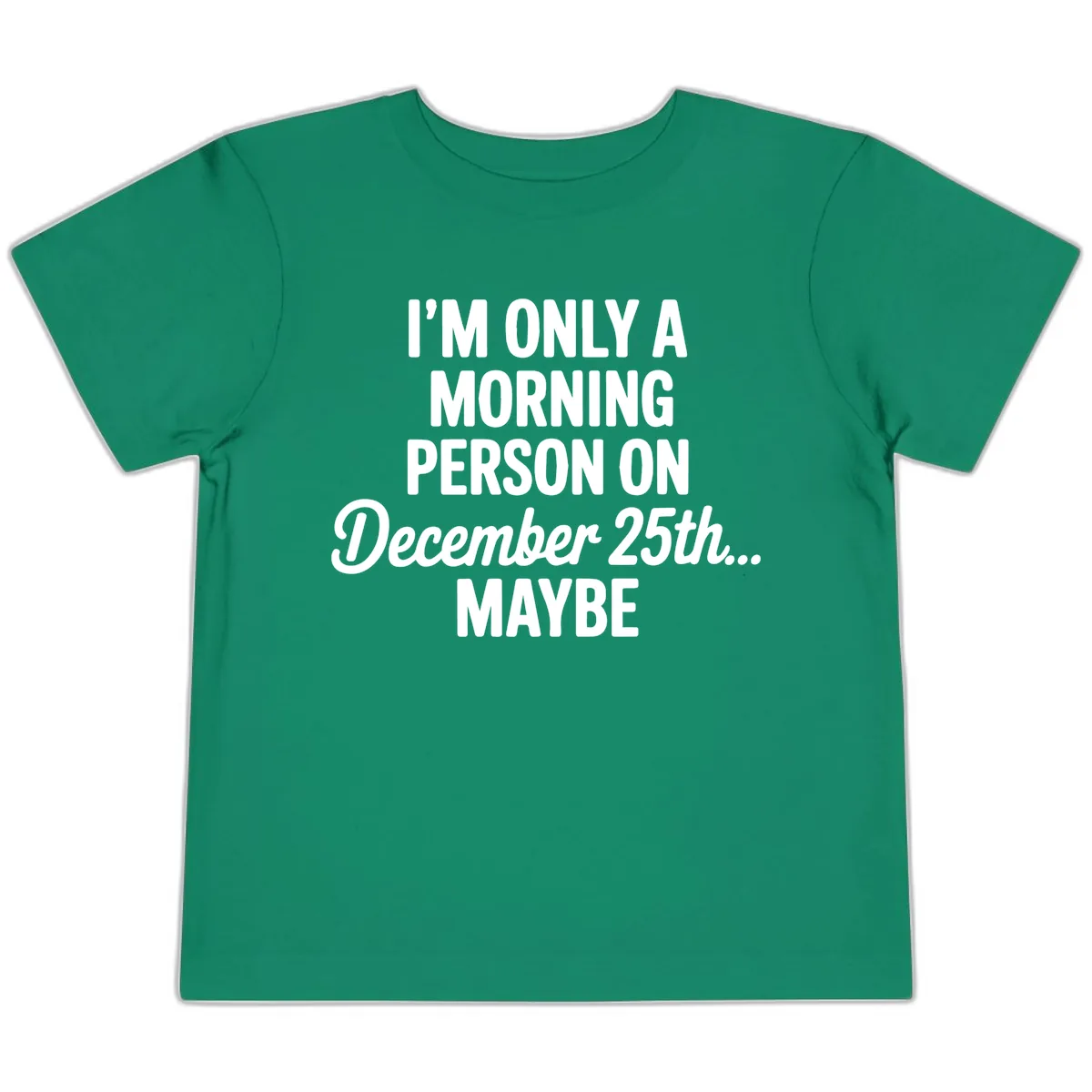 Morning Person December 25th Maybe Toddler T-Shirt in Kelly