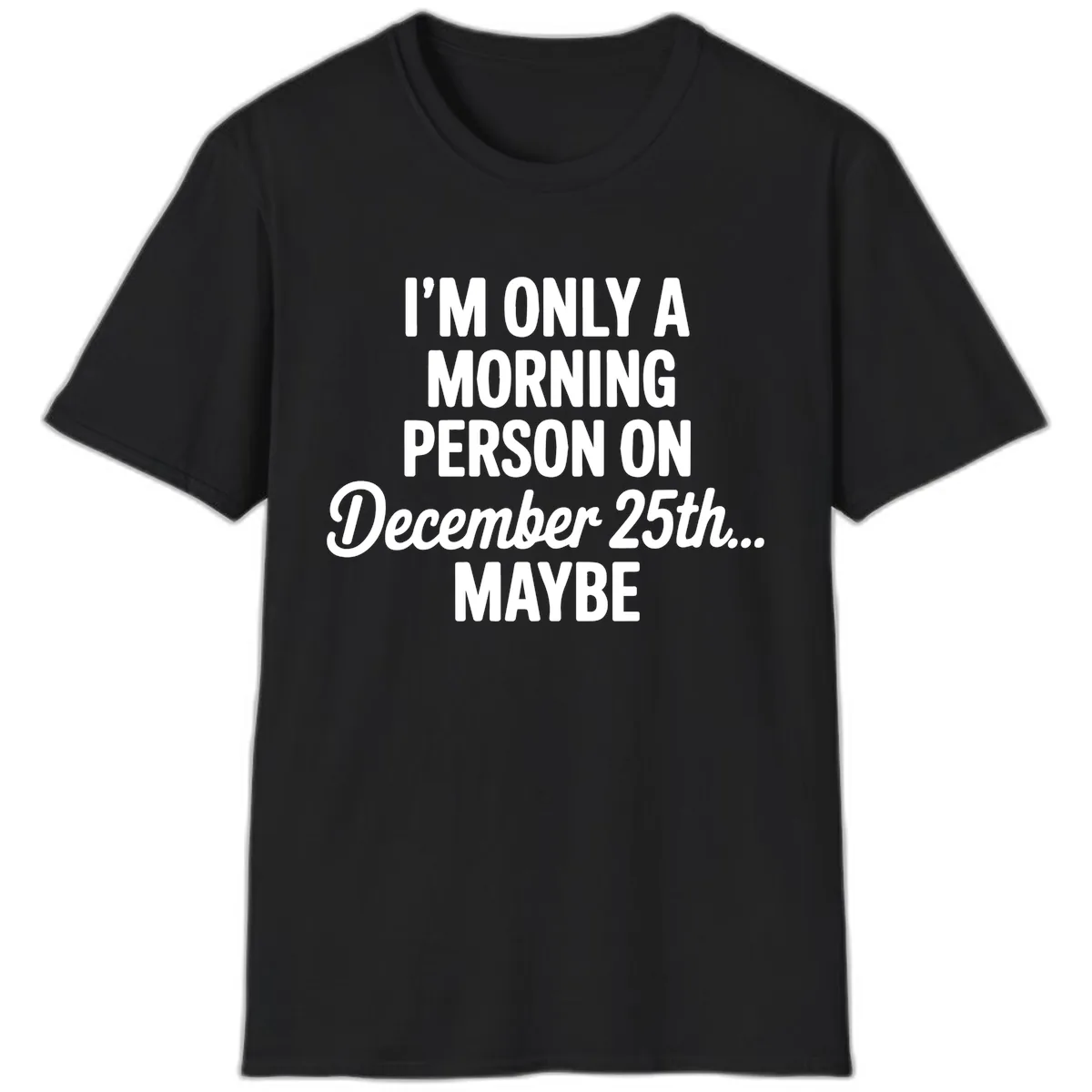 Morning Person December 25th Maybe T-Shirt in Black