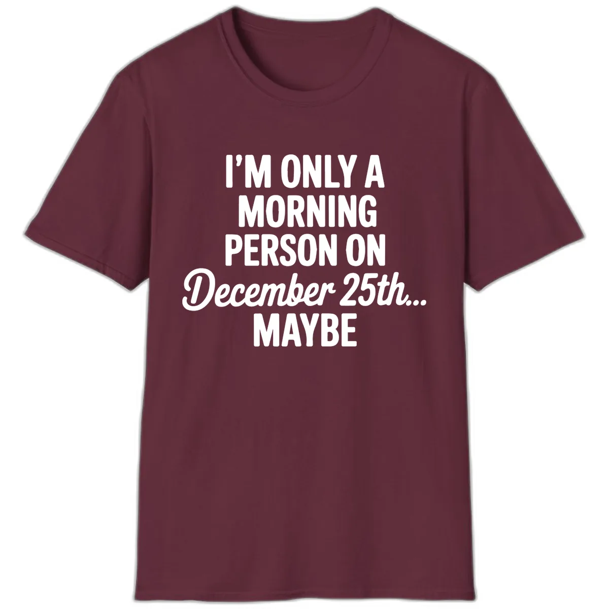 Morning Person December 25th Maybe T-Shirt in Maroon