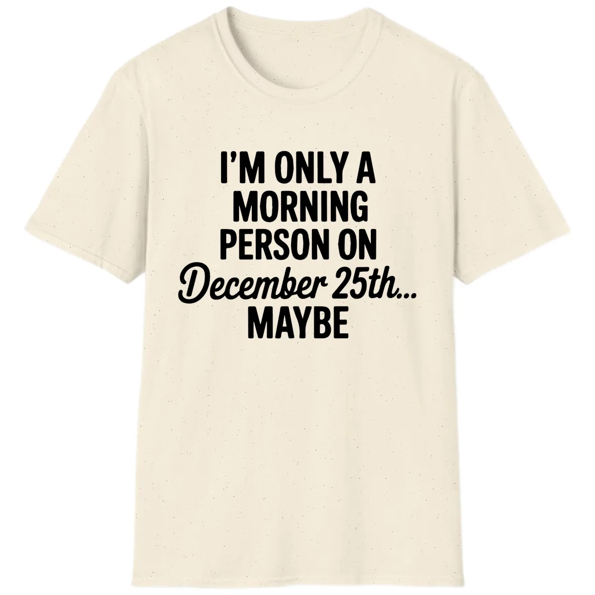 Morning Person December 25th Maybe T-Shirt in Natural