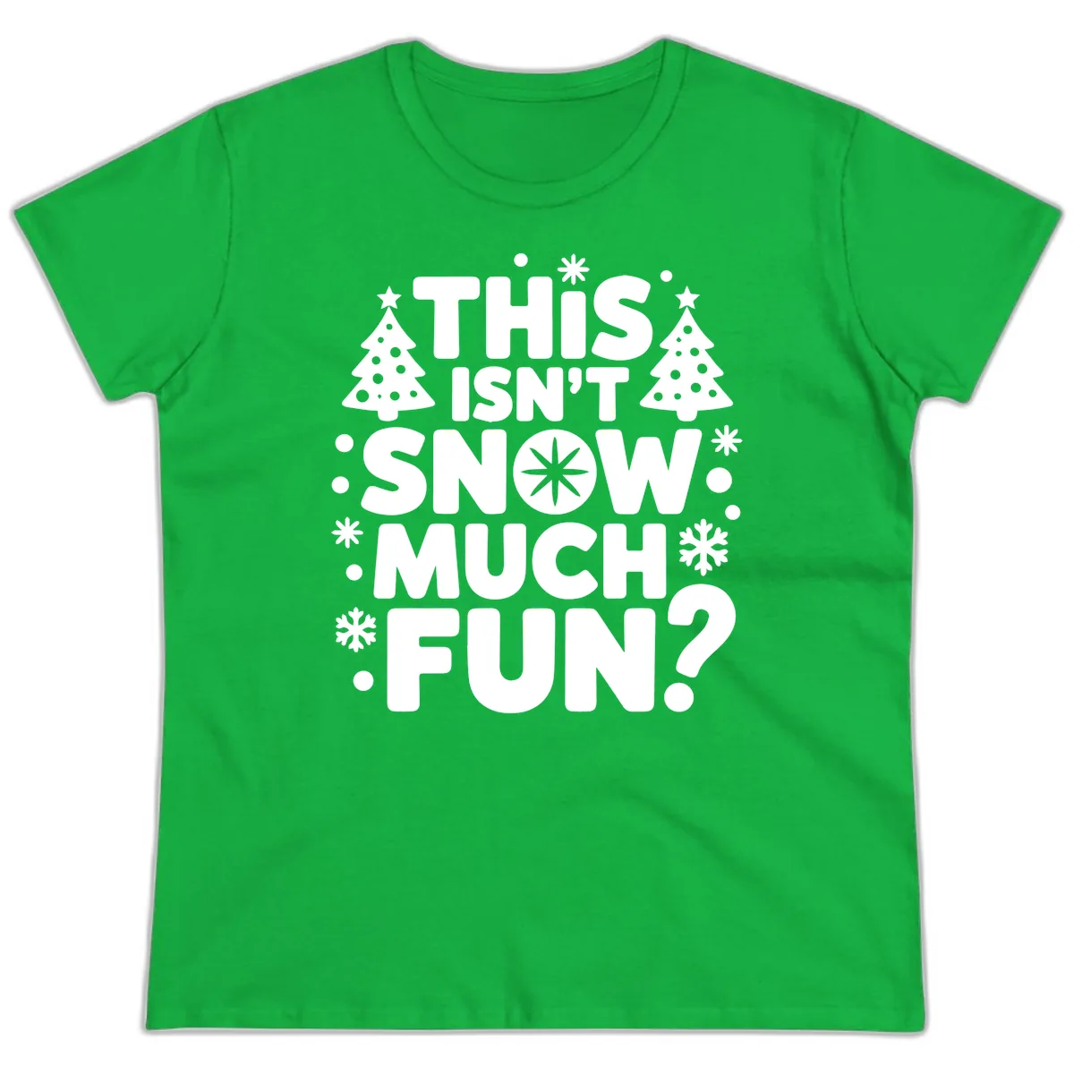 This Isn't Snow Much Fun Design Ladies Tee in Irish Green