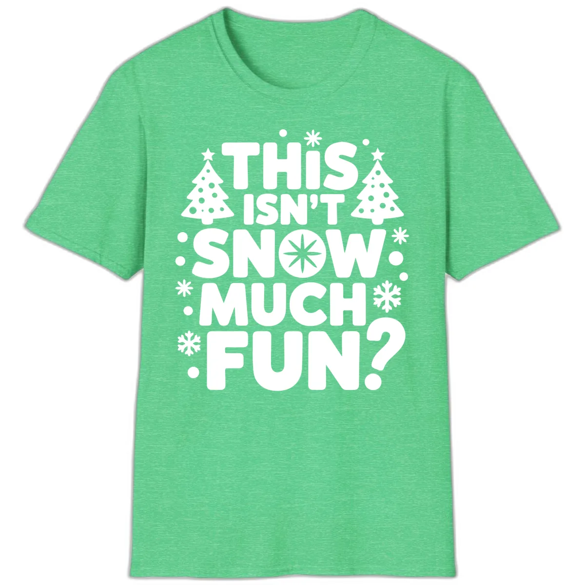 This Isn't Snow Much Fun Design T-Shirt in Heather Irish Green