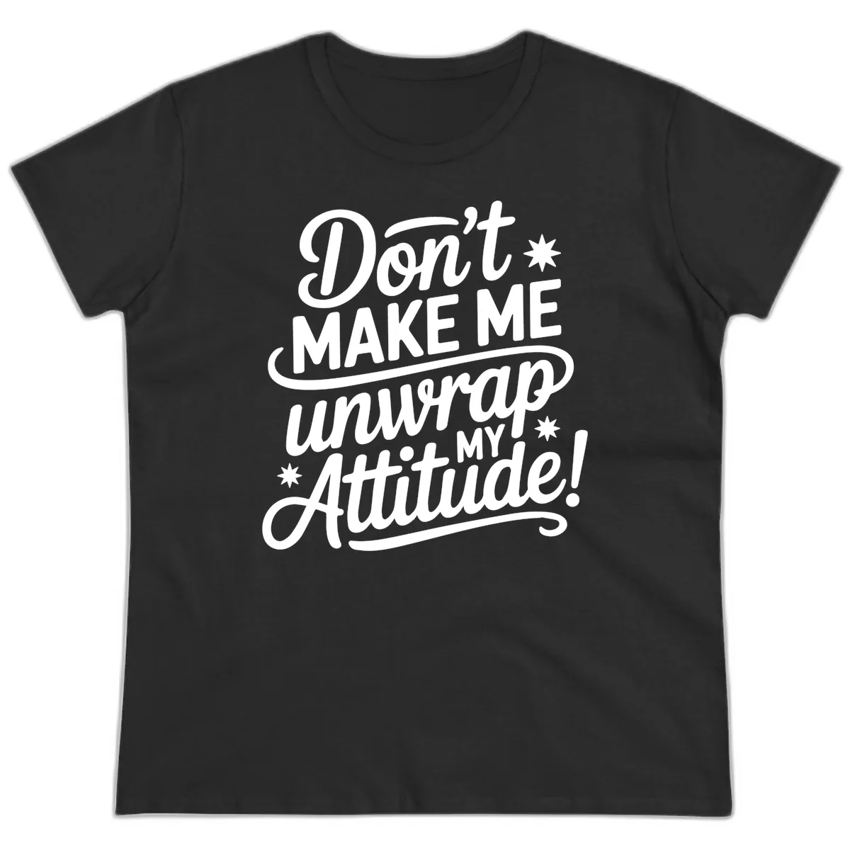 Don't Make Me Unwrap My Attitude Ladies Tee in Black